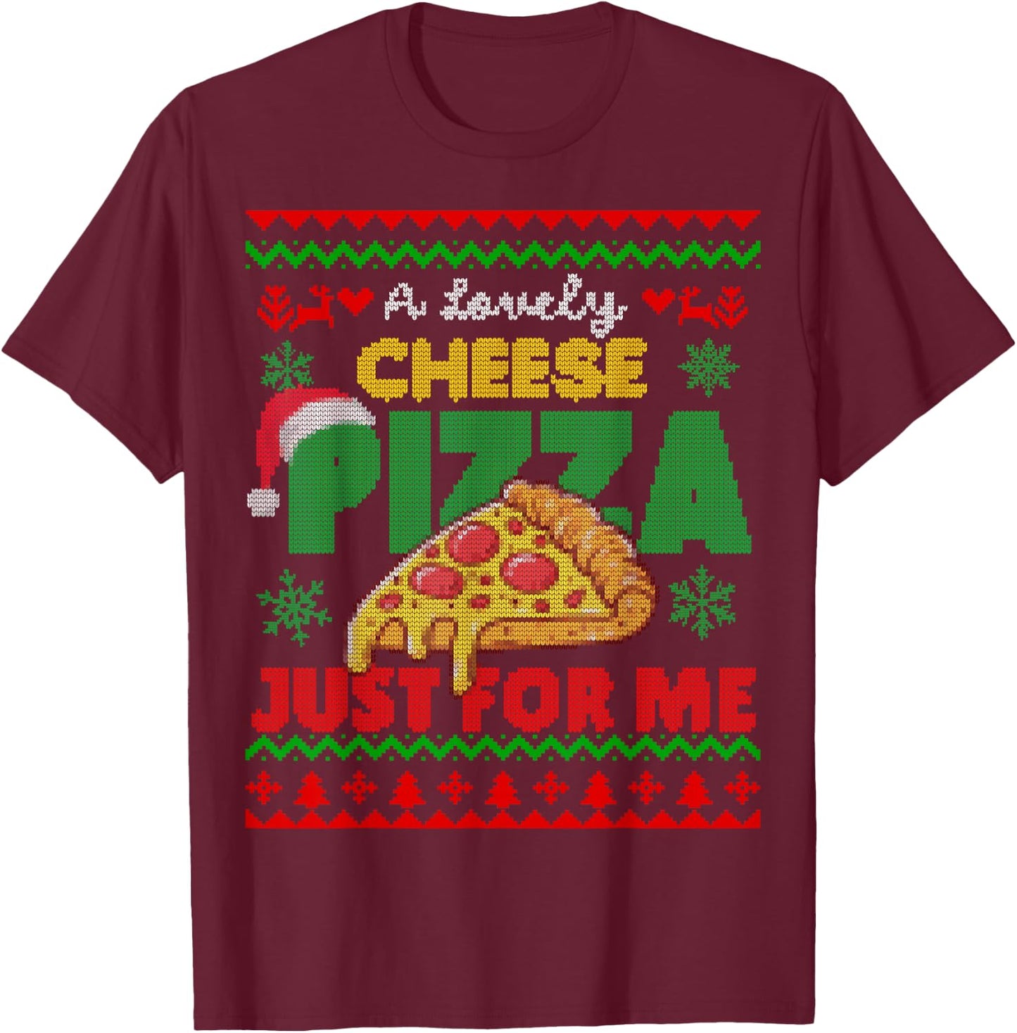 Ugly Christmas A Lovely Cheese Pizza Just For Me Cheesy T-Shirt - T-Shirt | Maroon
