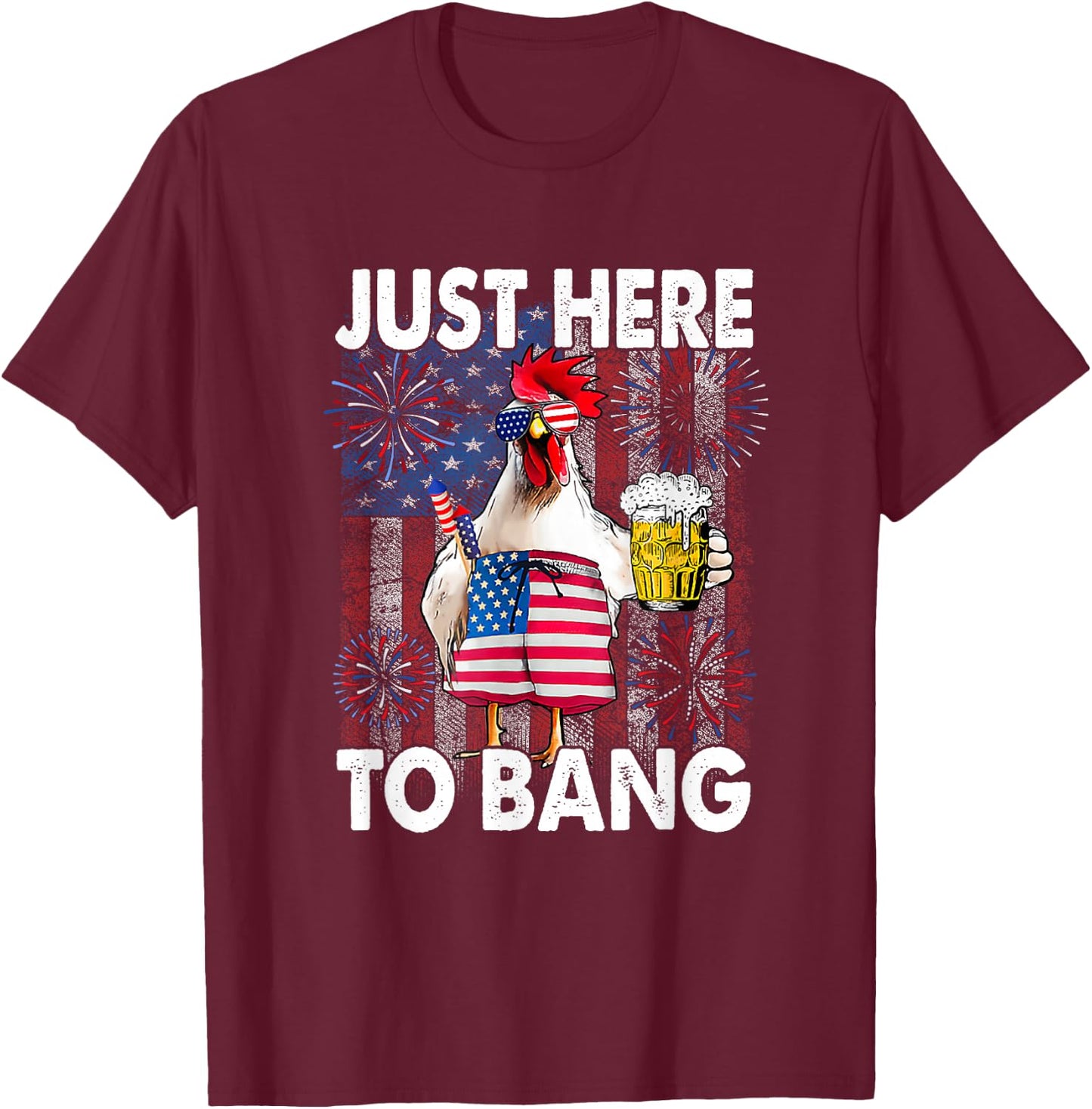 Just here to bang Chicken 4th of July US Flag Firecrackers T-Shirt - T-Shirt | Maroon