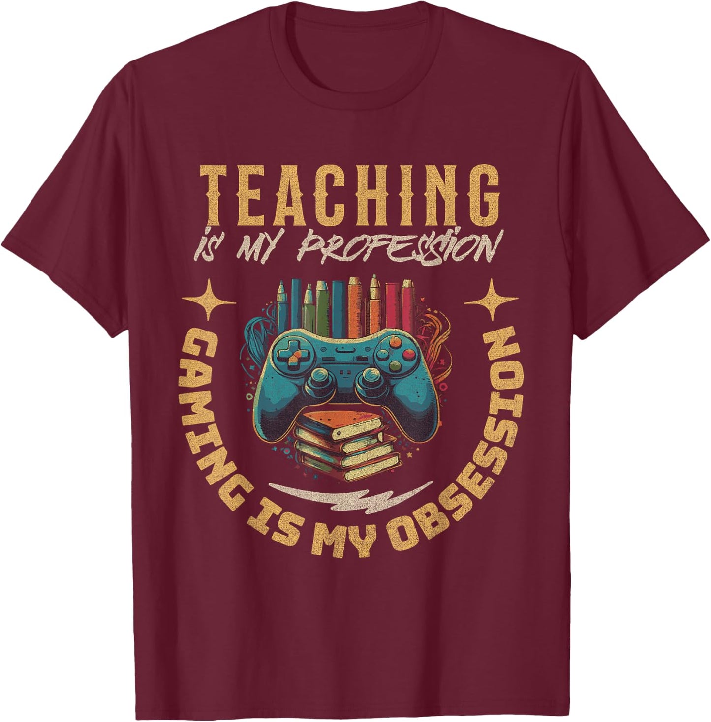 Teaching My Profession Gaming is My Obsession Teacher Gamer T-Shirt - T-Shirt | Maroon