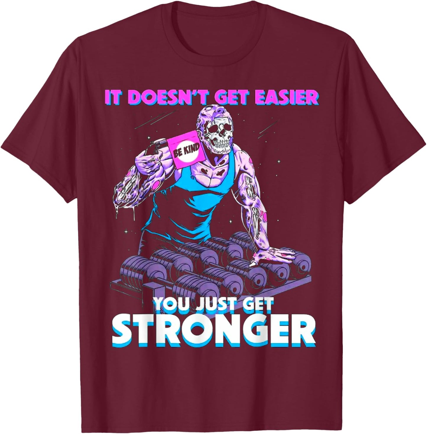 It Doesn't Get Easier Be Kind You Just Get Stronger Muscle T-Shirt - T-Shirt | Maroon
