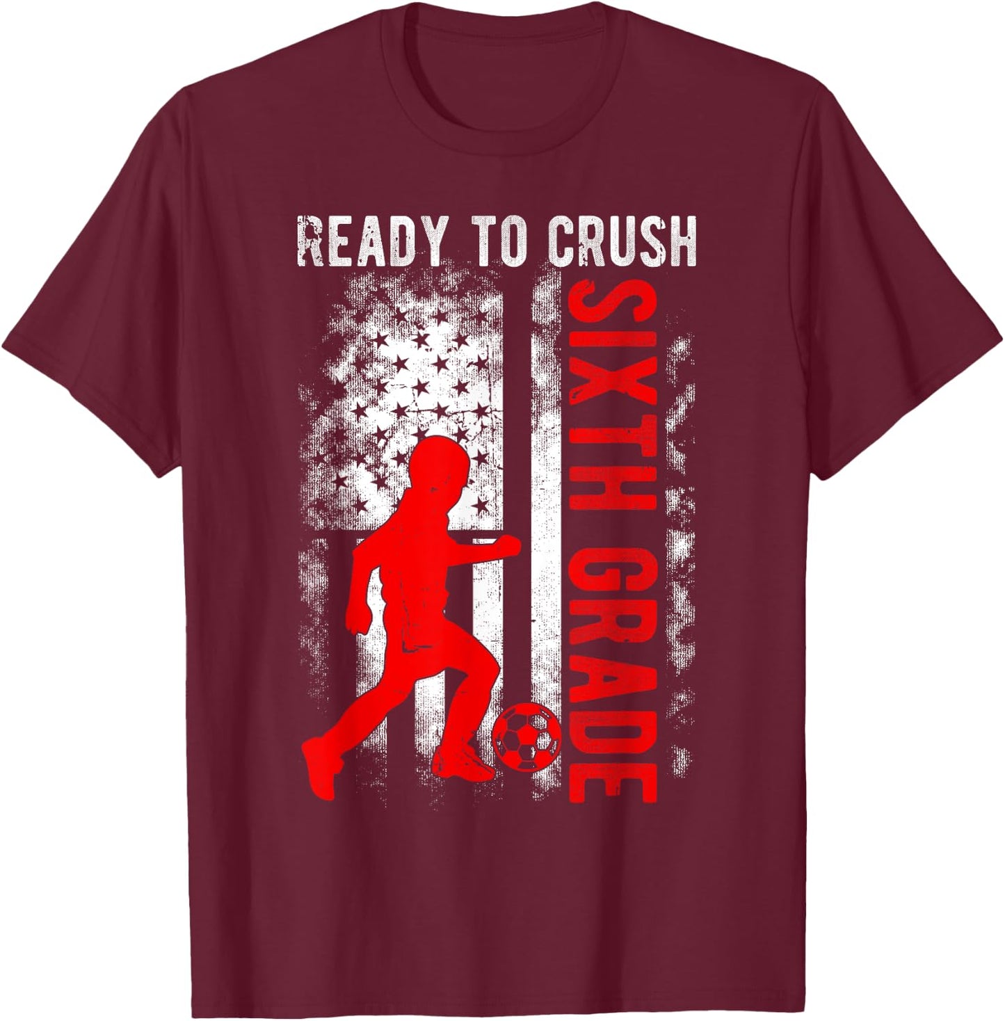 Ready To Crush Sixth Grade Soccer USA Flag Back To School T-Shirt - T-Shirt | Maroon