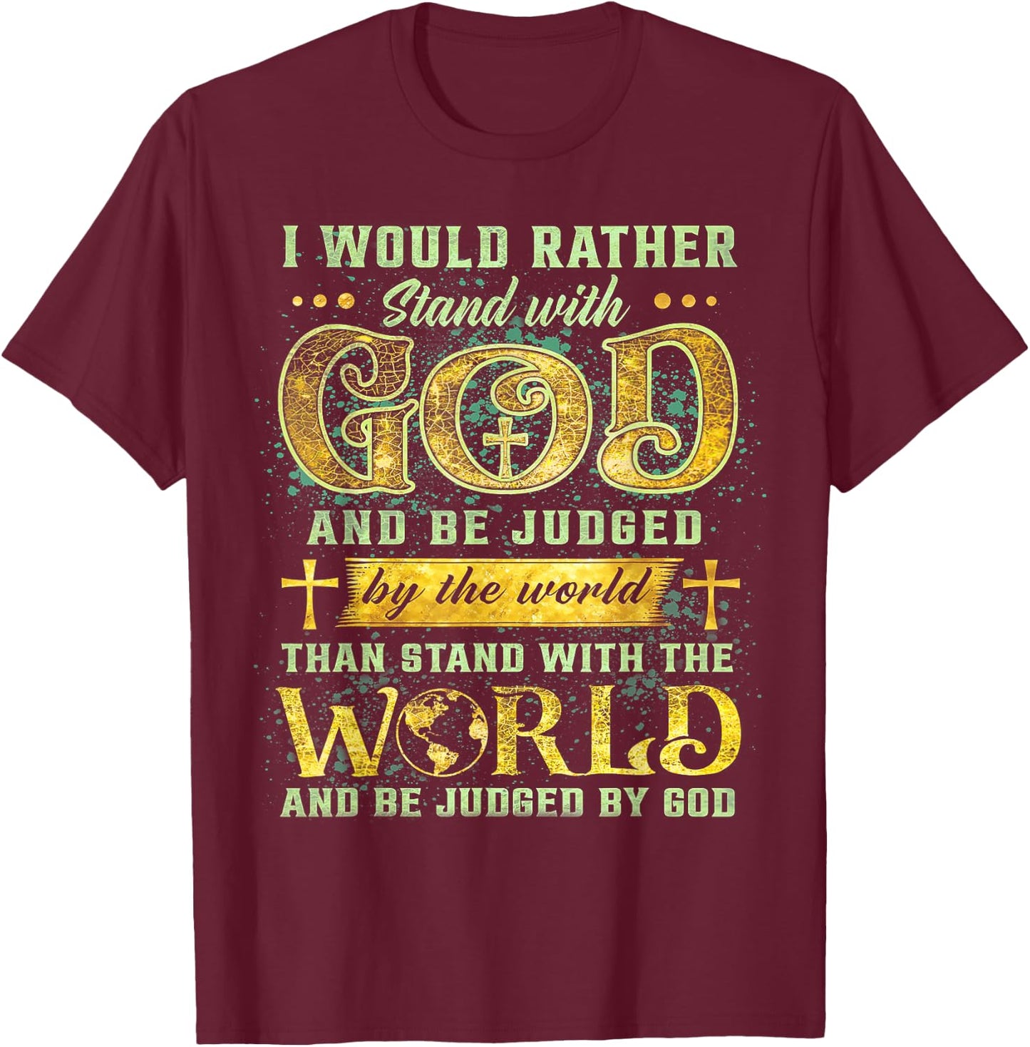 I Would Rather Stand With God And Be Judged By The World T-Shirt - T-Shirt | Maroon