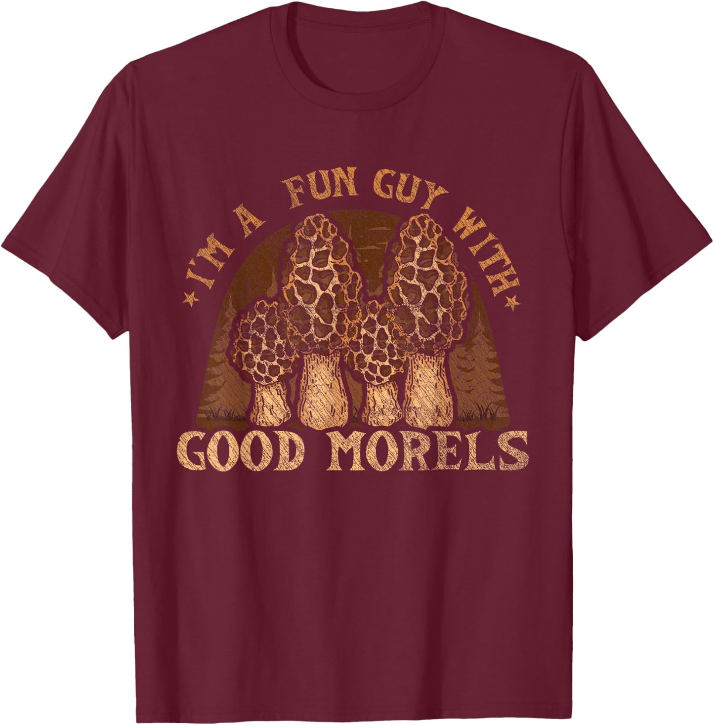 I'm A Fun Guy With Good Morels Foraging Mushroom Hunting T-Shirt - T-Shirt | Maroon