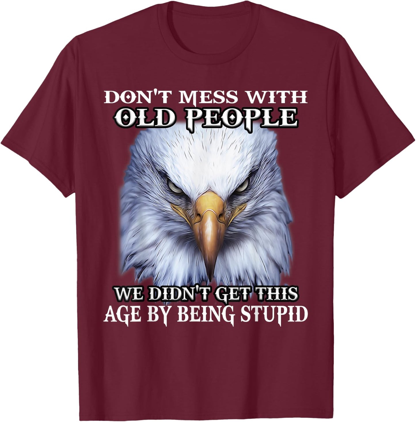 Nature Lover Eagle Don't Mess With Old People We Didn't Get This Age By T-Shirt - T-Shirt | Maroon