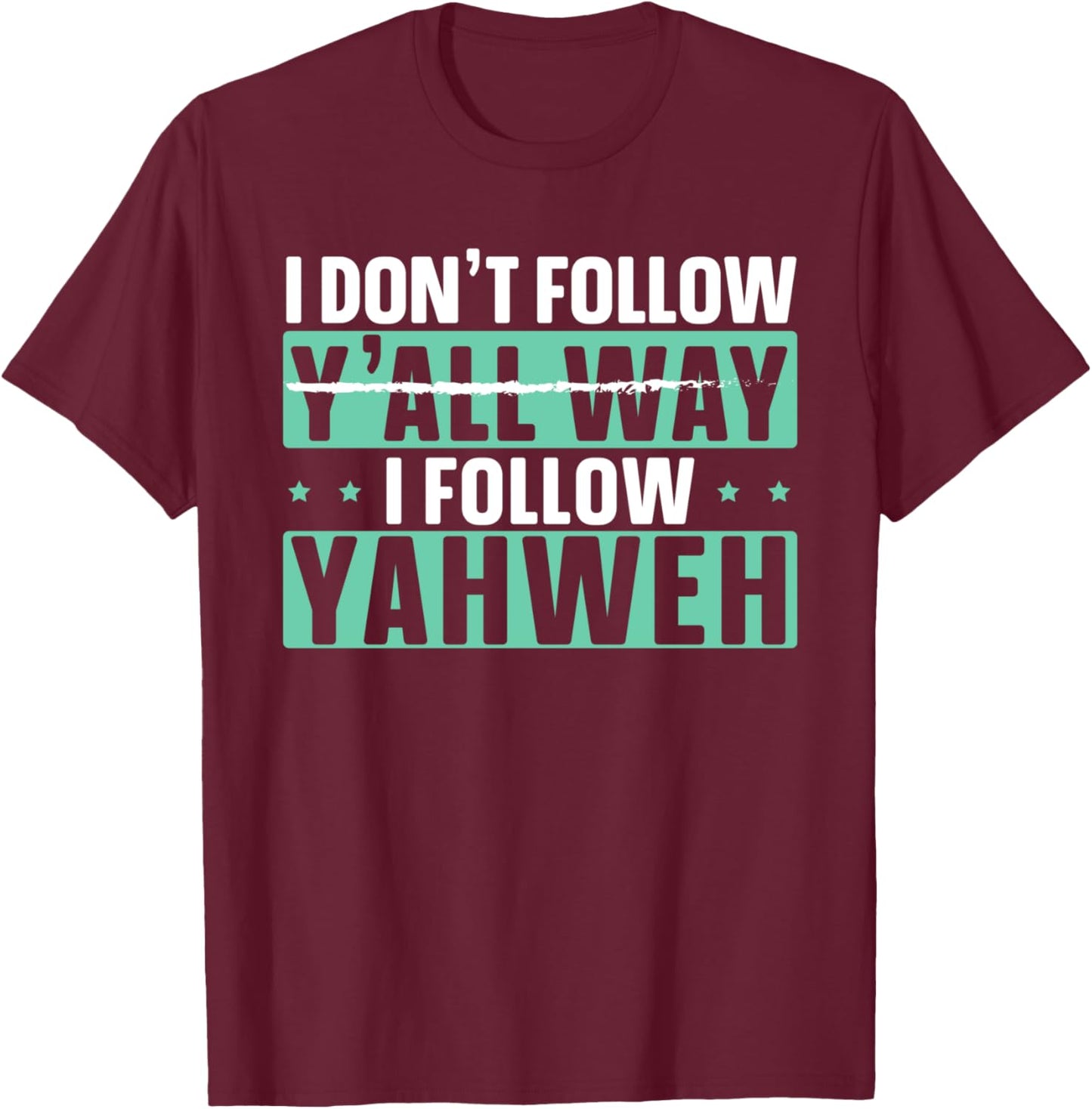 I Don't Follow Y'all Way I Follow Yahweh Christian Believer T-Shirt - T-Shirt | Maroon