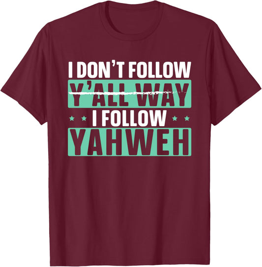 I Don't Follow Y'all Way I Follow Yahweh Christian Believer T-Shirt - T-Shirt | Maroon