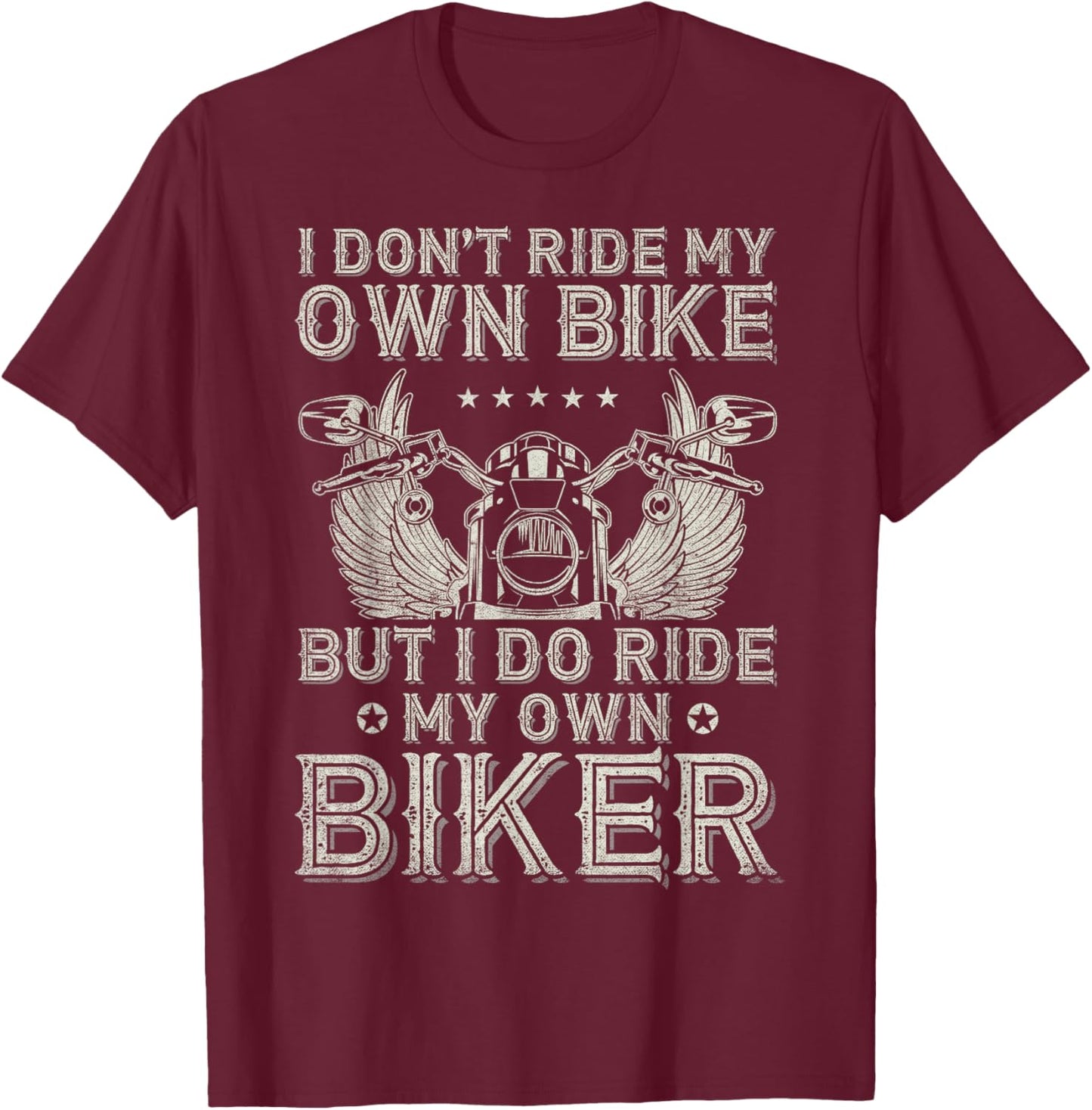 I Don't Ride My Own Bike But I Do Ride My Own Biker Funny T-Shirt - T-Shirt | Maroon