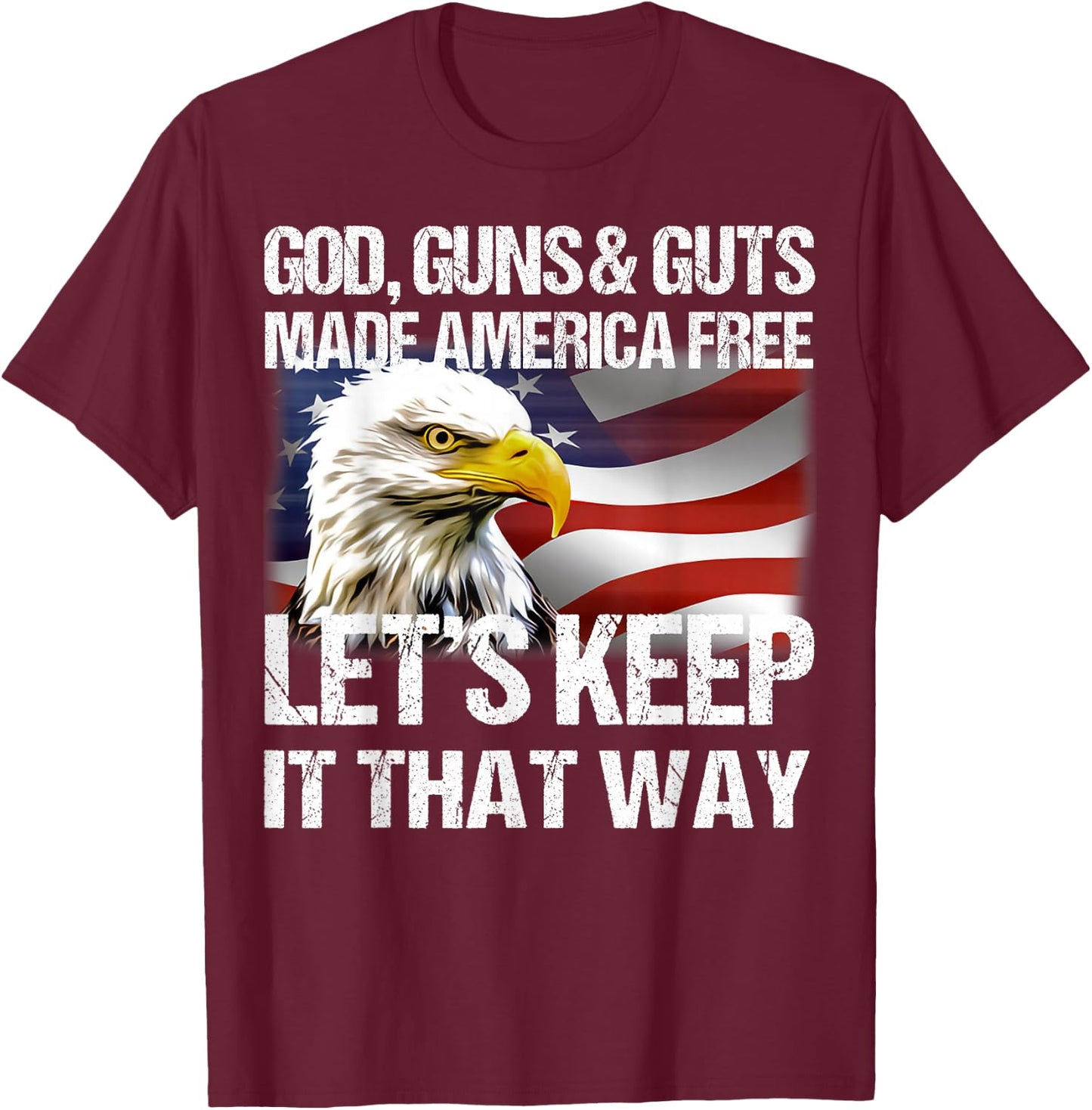 Eagle God Guns And Guts Made America Free Let’s Keep It T-Shirt - T-Shirt | Maroon