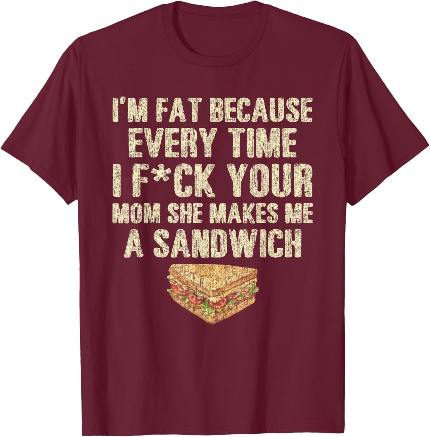 I'm Fat Because Your Mom Makes Me A Sandwich T-Shirt - T-Shirt | Maroon