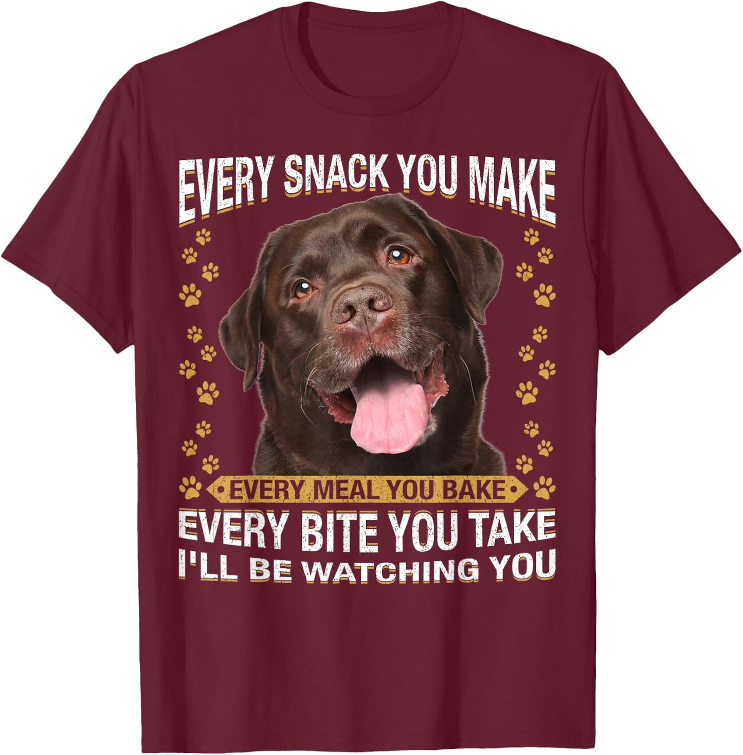 Every Snack You Make Funny Chocolate Lab Dog Mom, Dog Dad T-Shirt - T-Shirt | Maroon