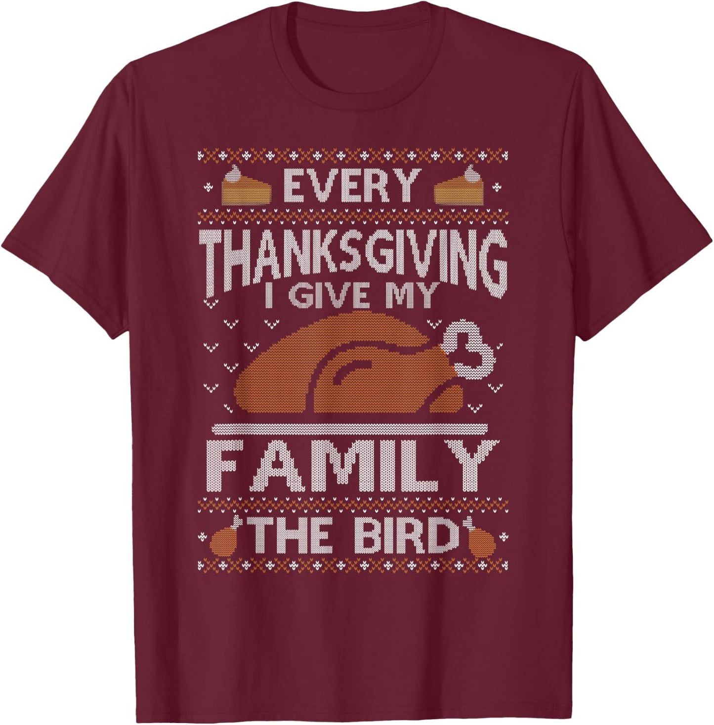 Every Thanksgiving I Give My Family The Bird Ugly Thankful T-Shirt - T-Shirt | Maroon