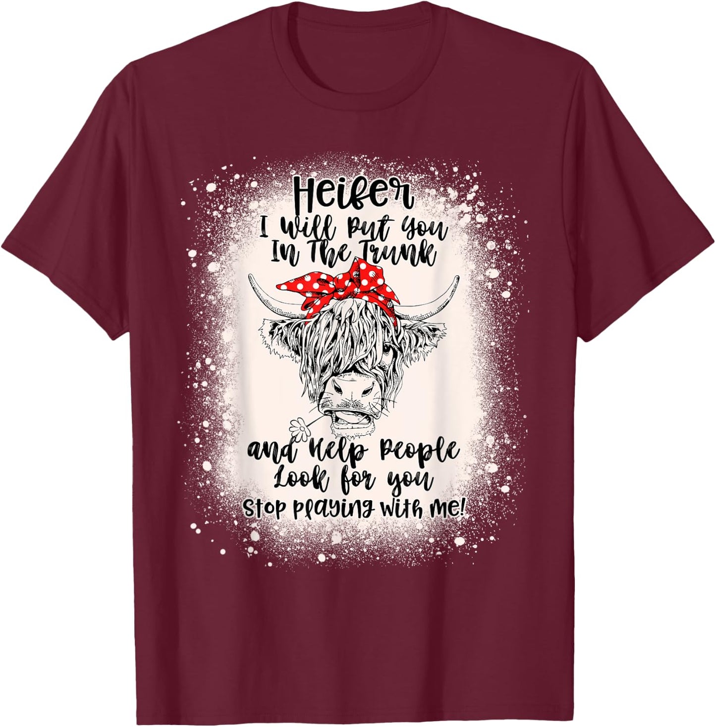 Heifer I Will Put You In The Trunk And Help People Bleached T-Shirt - T-Shirt | Maroon