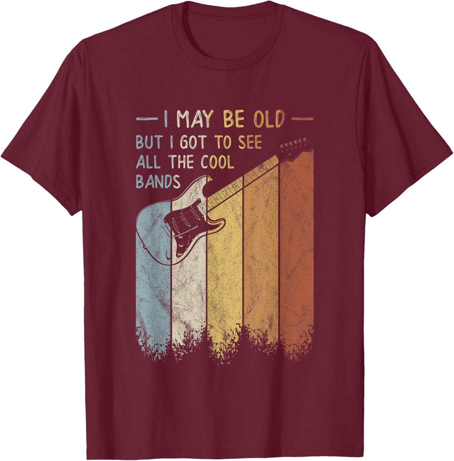 I May Be Old But I Got To See All The Cool Bands Retro T-Shirt - T-Shirt | Maroon