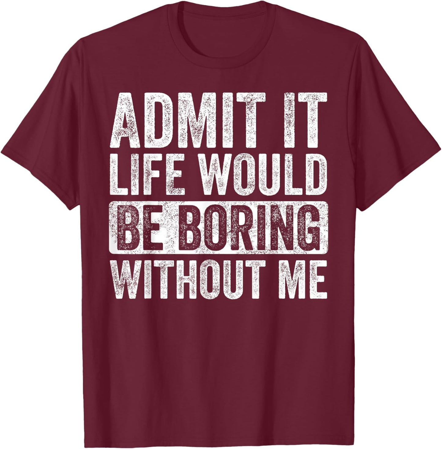 Good Funny Gifts Admit It Life Would Be Boring Without Me -Adults Black Small T-Shirt - T-Shirt | Maroon