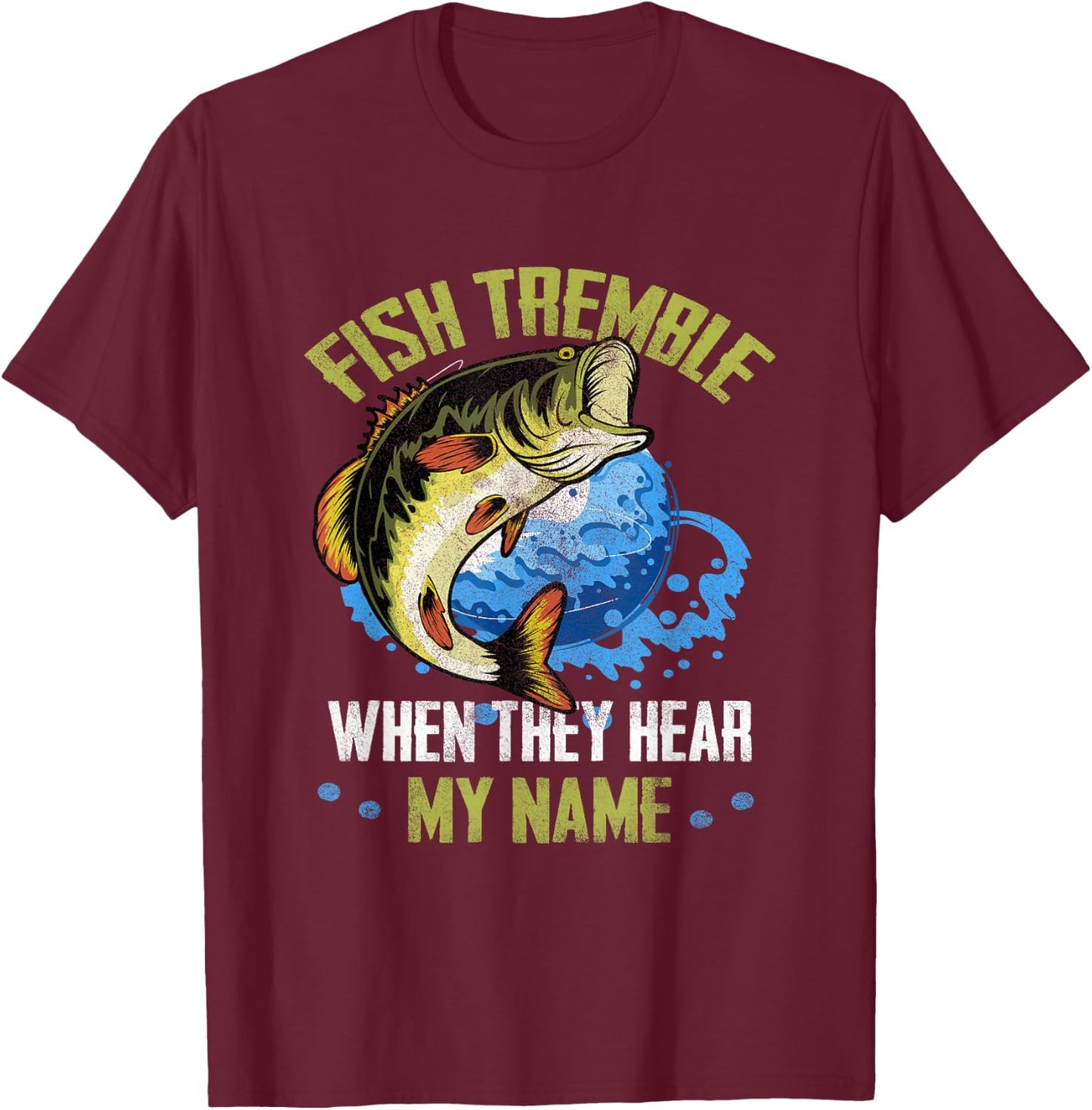 Fish Tremble When They Hear My Name Fishing Fisherman T-Shirt - T-Shirt | Maroon