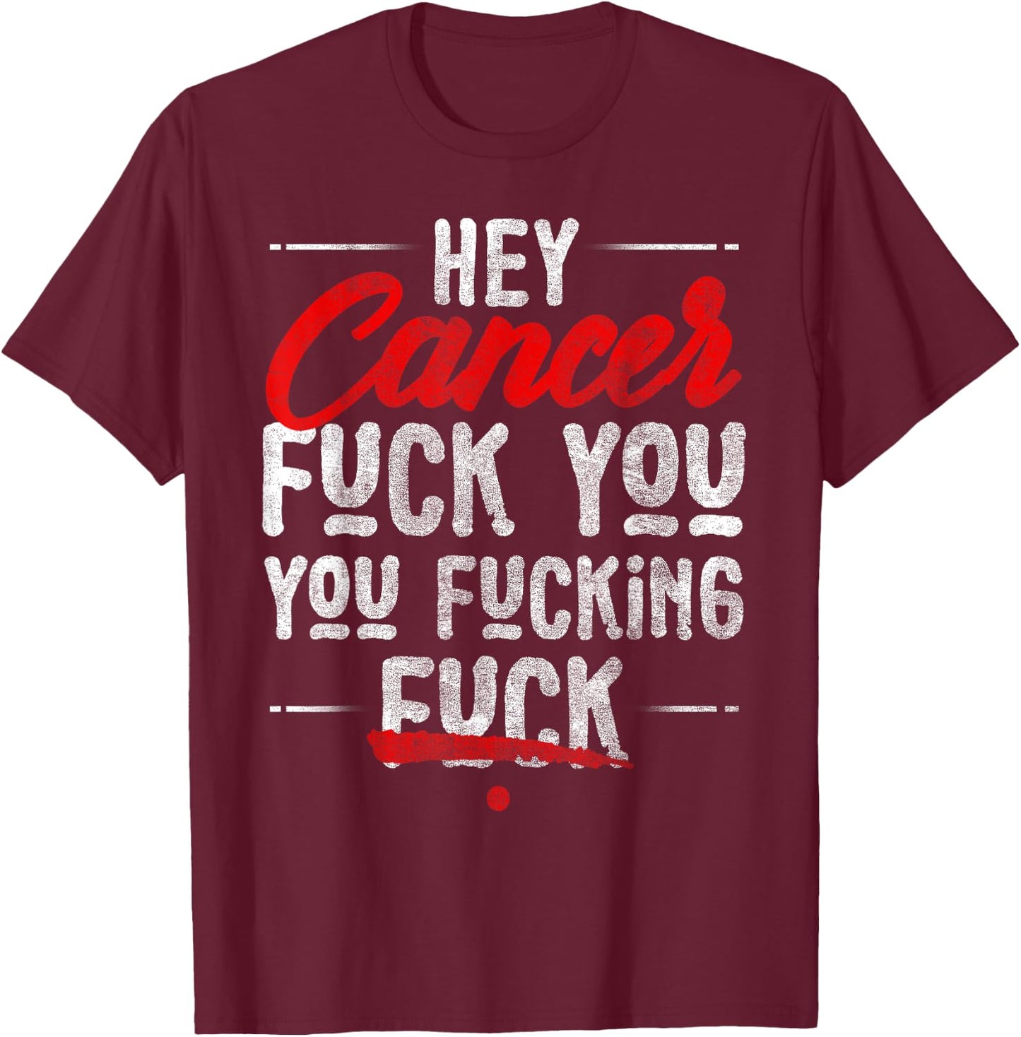 Hey Cancer, Fuck You You Fucking Fuck T-Shirt - T-Shirt | Maroon