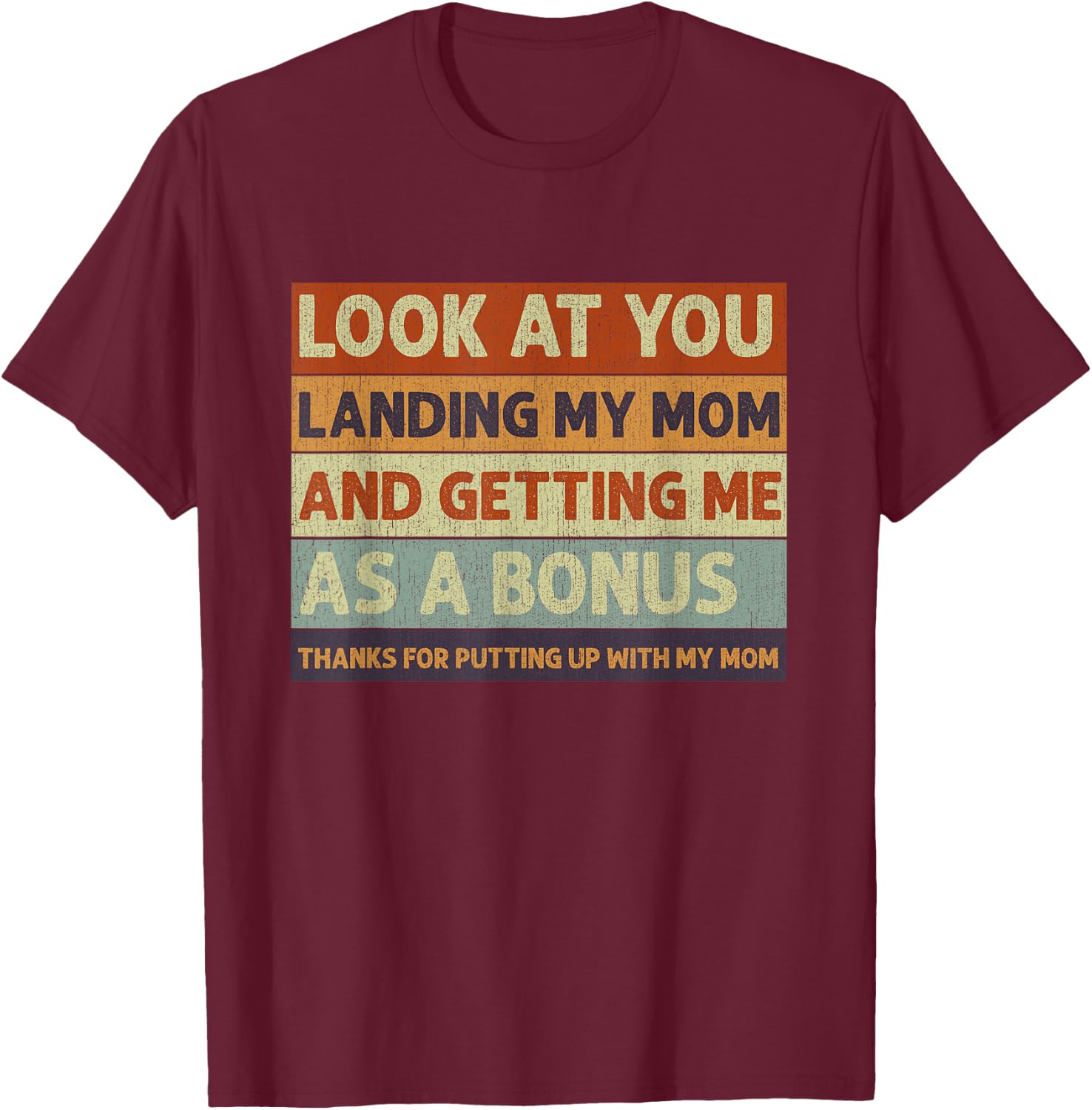 Stepdad Look At You Landing My Mom And Getting Me As A Bonus T-Shirt - T-Shirt | Maroon