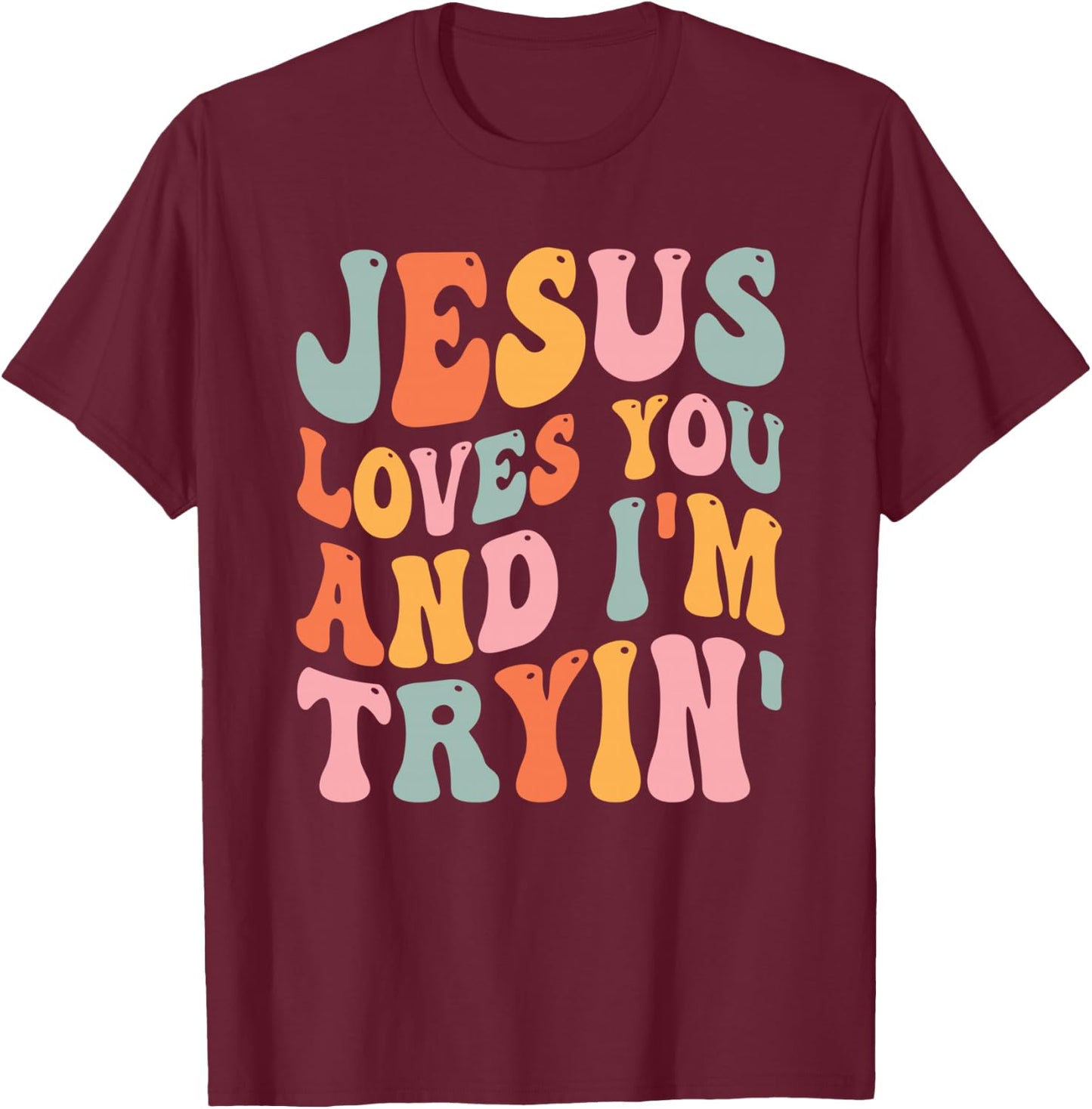 Jesus Loves You And I'm Tryin Funny Christian T-Shirt - T-Shirt | Maroon
