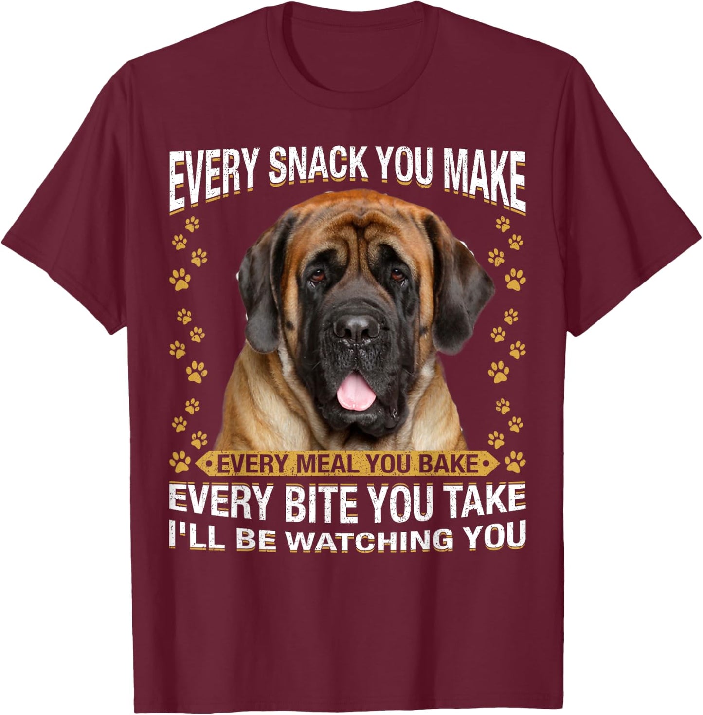 Every Snack You Make Funny English Mastiff Dog Mom, Dog Dad Women Kids T-Shirt - T-Shirt | Maroon