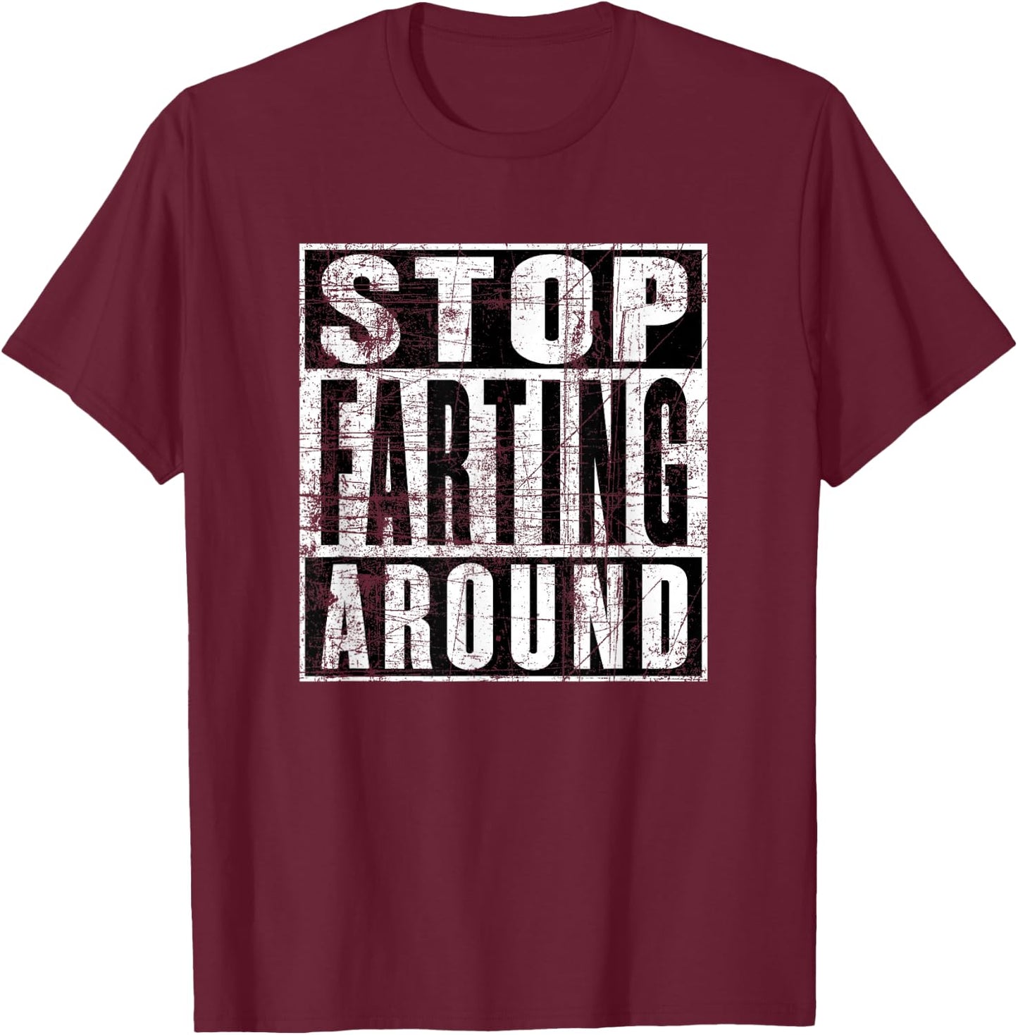 Stop Farting Around, Don't Fart Around, Funny Fart T-Shirt - T-Shirt | Maroon