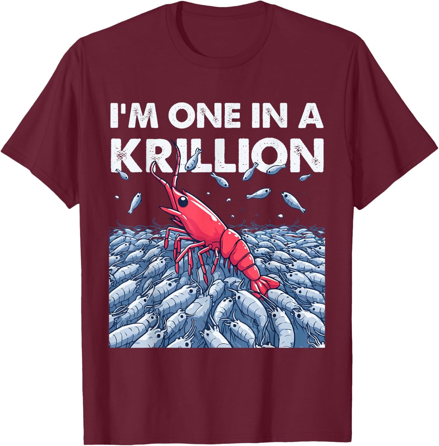 I'm One In A Krillion T-Shirt - T-Shirt | Maroon