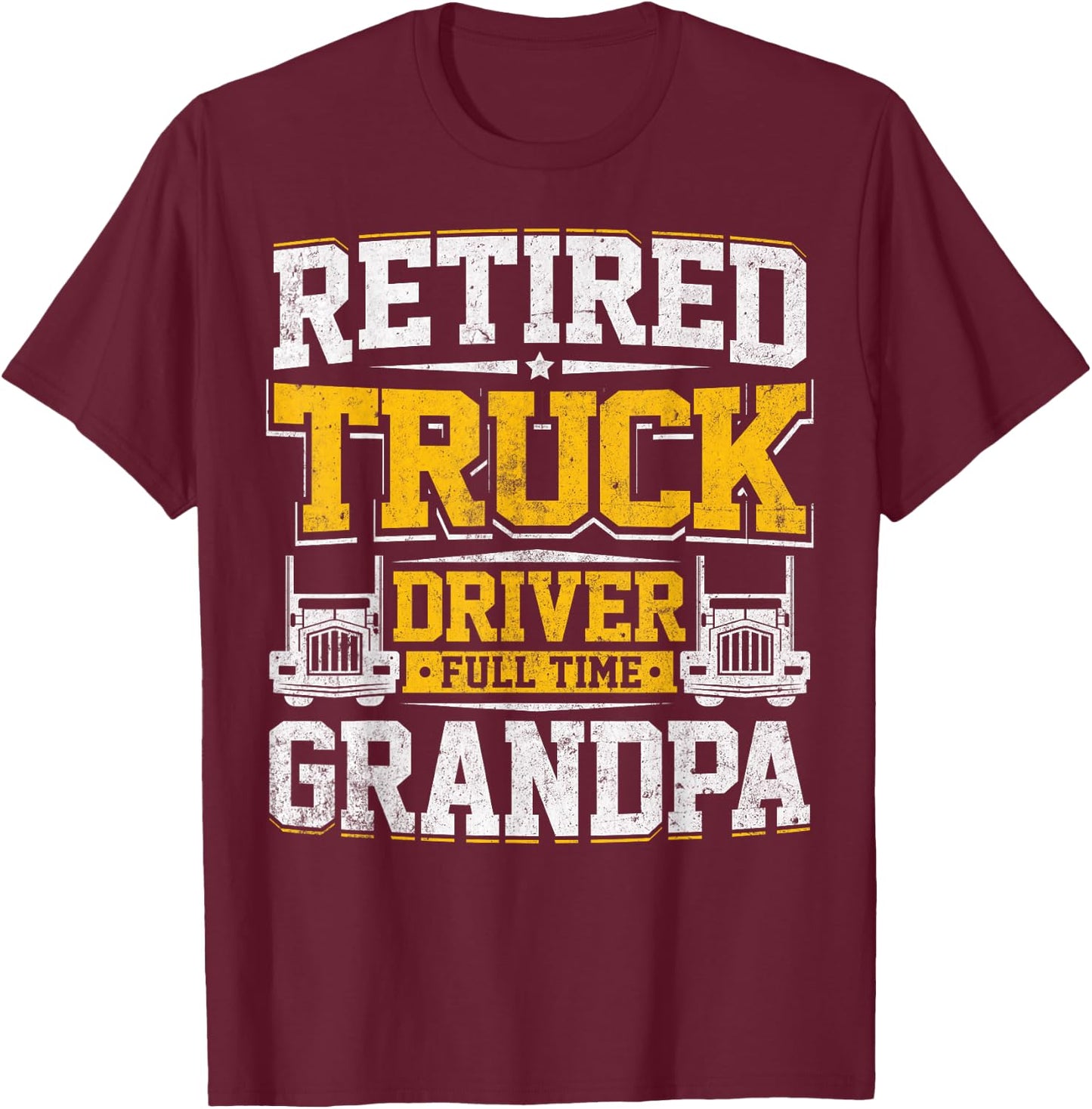 Retired Truck Driver Full Time Grandpa Trucker Novelty Gag T-Shirt - T-Shirt | Maroon