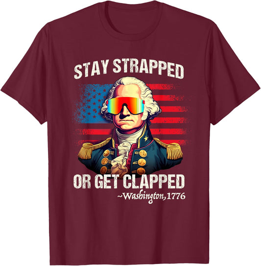 Funny 4th of July Shirt Washington Stay Strapped Get Clapped T-Shirt - T-Shirt | Maroon