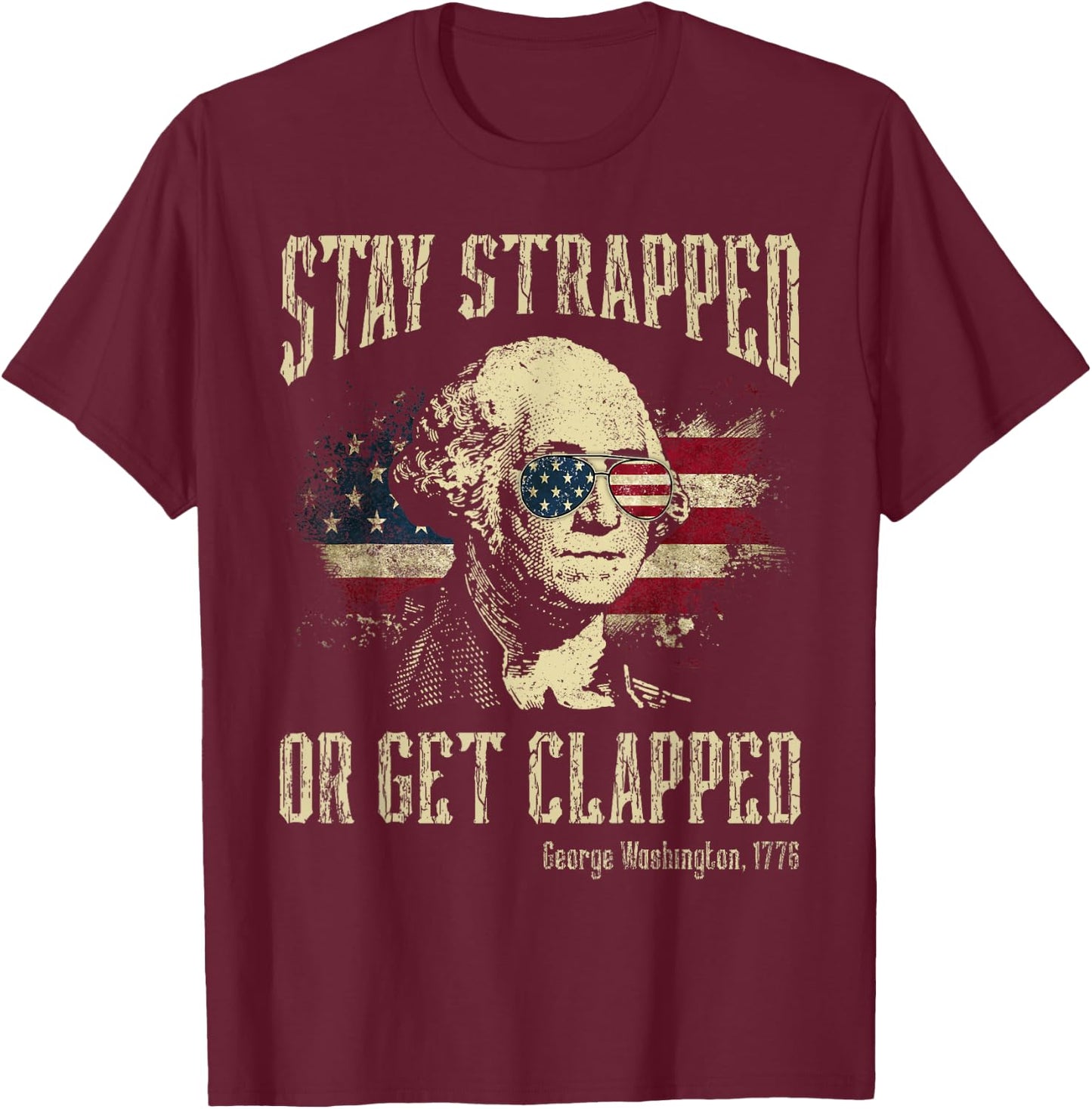 Stay Strapped Or Get Clapped George Washington 4th Of July Women Men T-Shirt - T-Shirt | Maroon