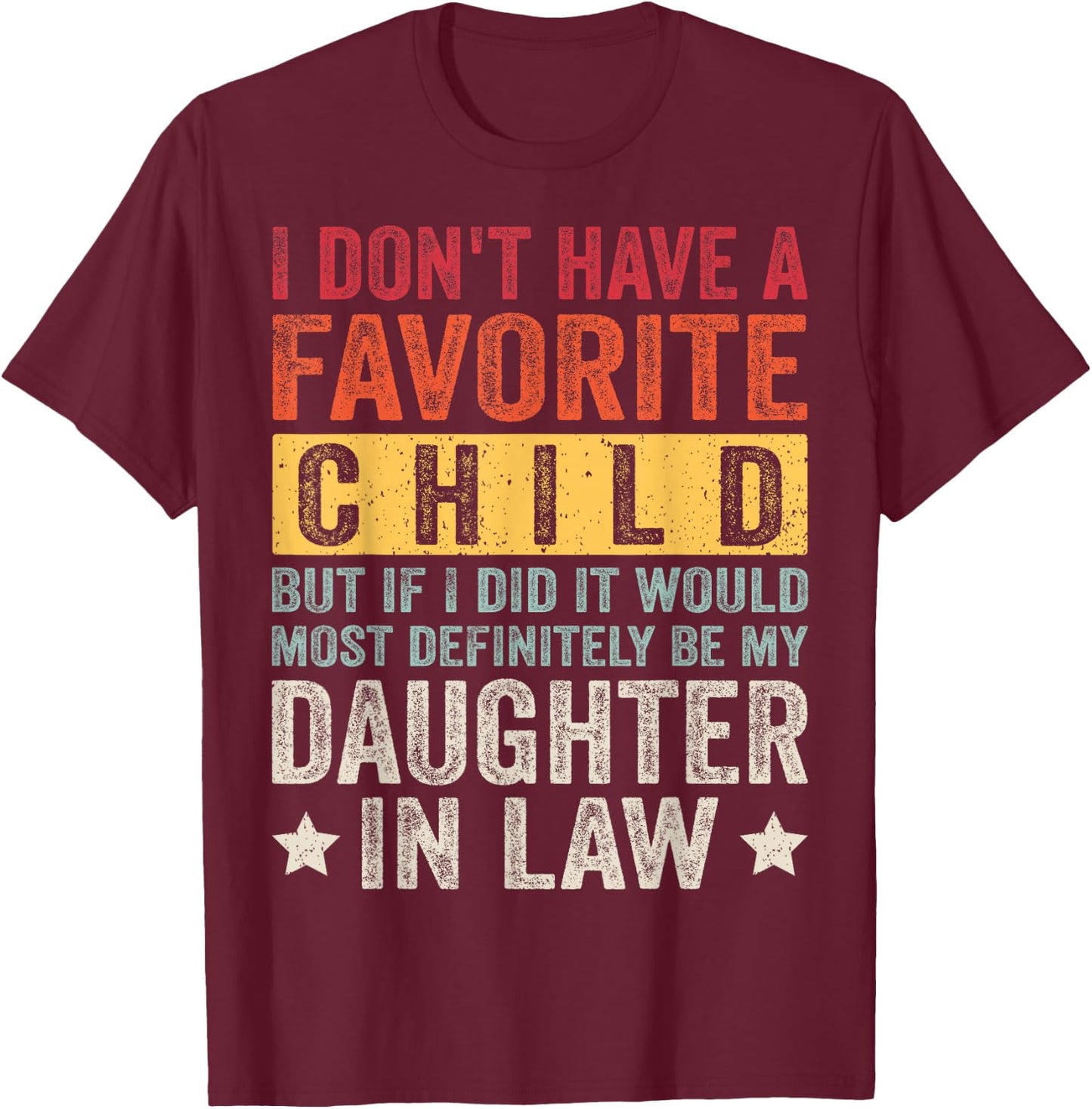 I Don't Have A Favorite Child But If I Did It Would Most T-Shirt - T-Shirt | Maroon