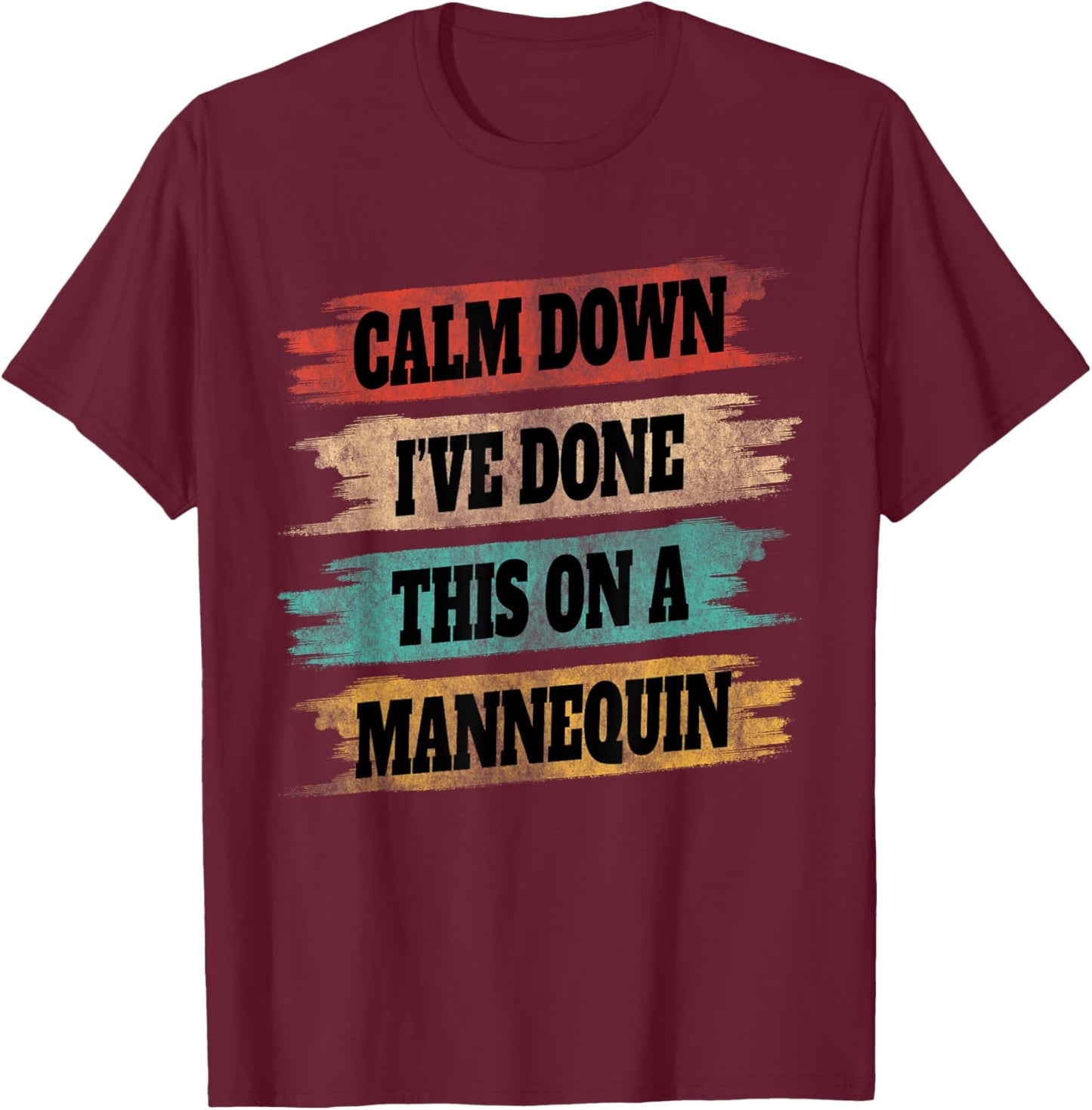 Funny Vintage Calm Down I've Done This On a Mannequin T-Shirt - T-Shirt | Maroon