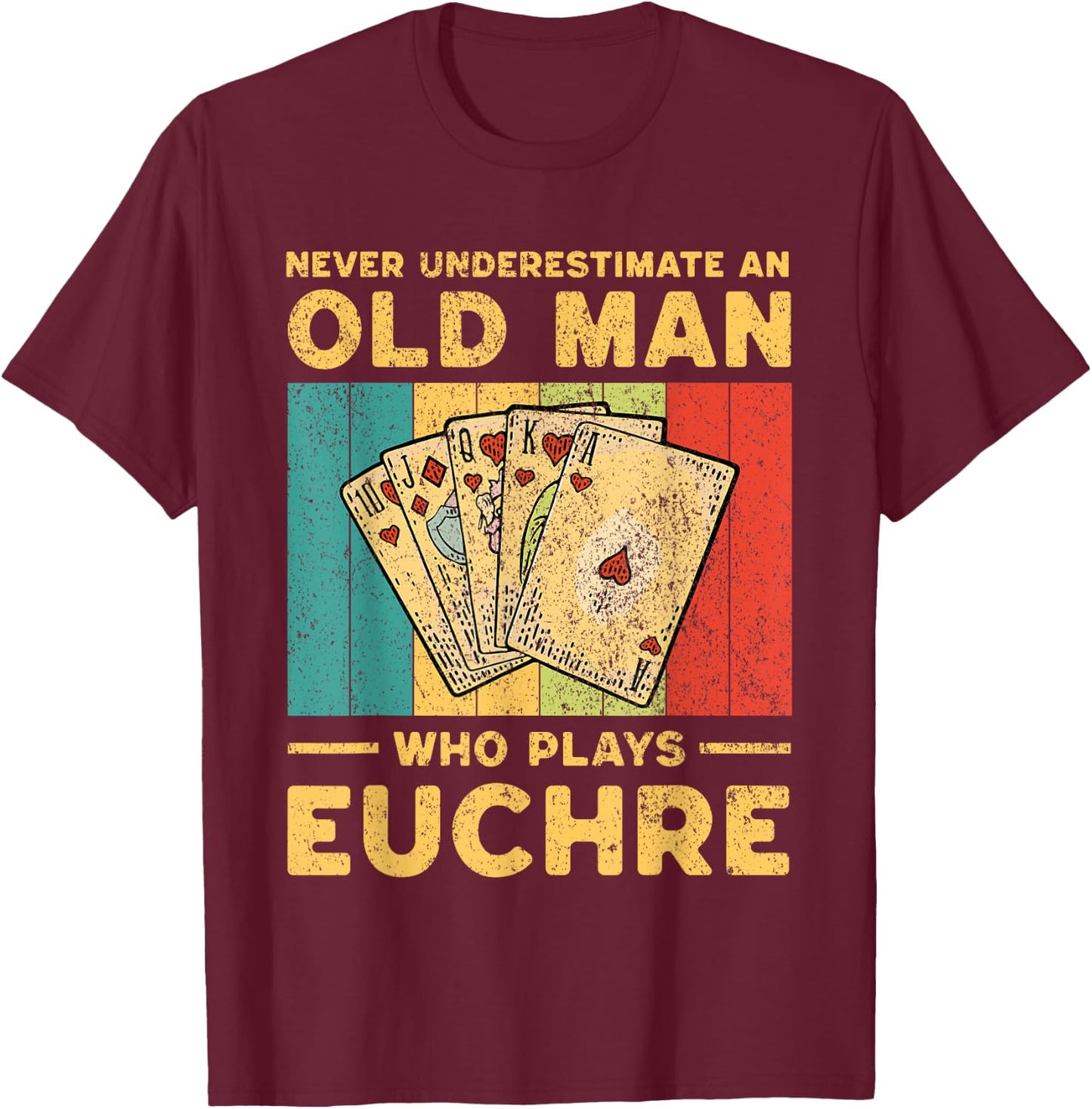 Never Underestimate an Old Man Who Plays Euchre Funny Euchre T-Shirt - T-Shirt | Maroon