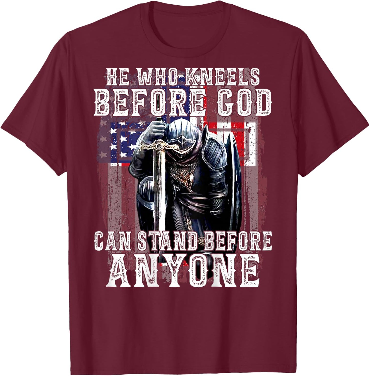 He Who Kneels Before God Can Stand Before Anyone (On Back) T-Shirt - T-Shirt | Maroon
