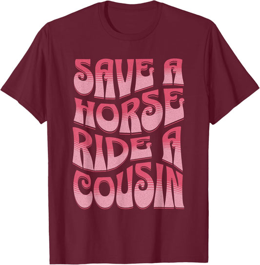 Save A Horse Ride A Cousin Sarcastic Rodeo Apparel Cowgirl T-Shirt - T-Shirt | Maroon