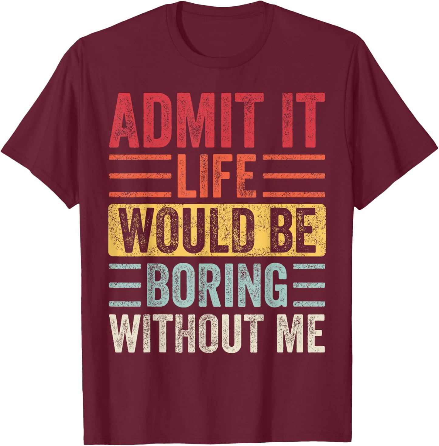 Good Funny Gifts Admit It Life Would Be Boring Without Me Retro Graphic T-Shirt - T-Shirt | Maroon