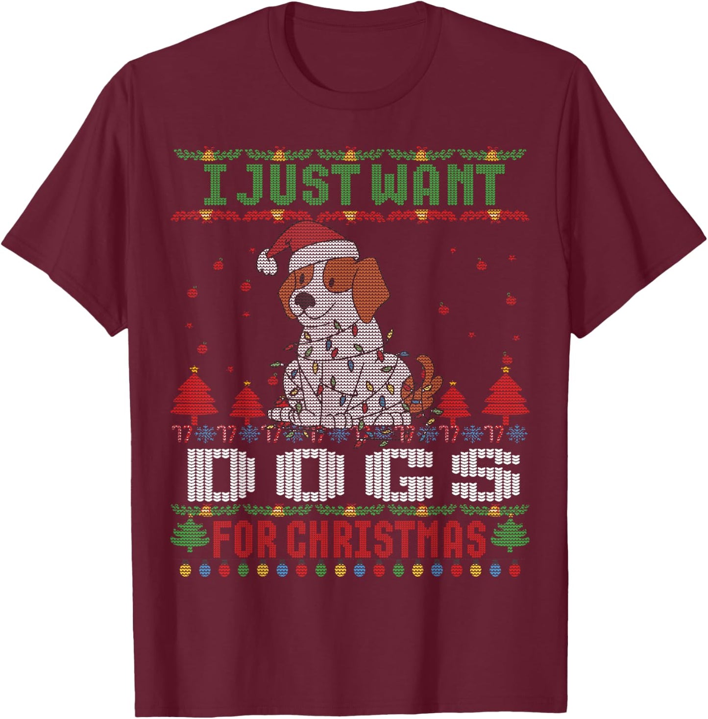 I just Want Dogs for Ugly Christmas Sweater Xmas T-Shirt - T-Shirt | Maroon