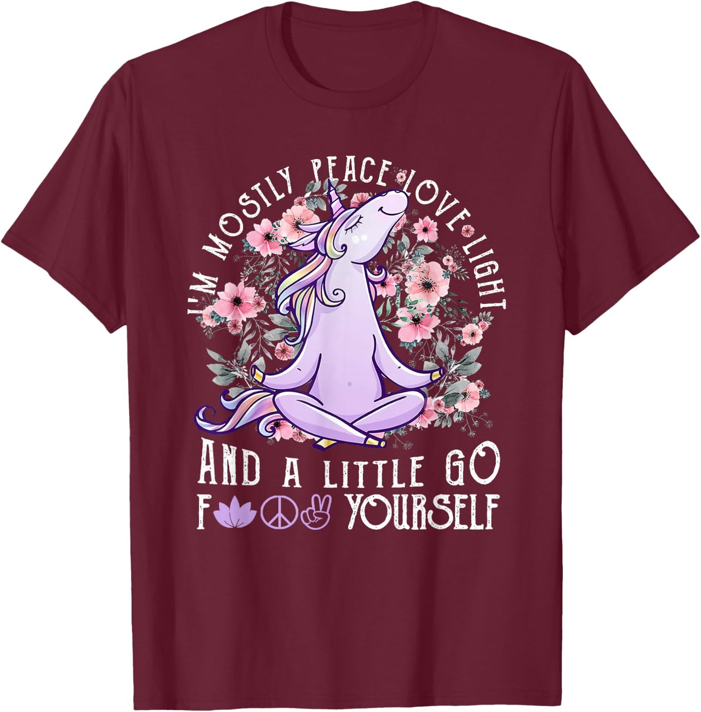 I'm Mostly Peace Love Light And A Little Go Fk Yourself T-Shirt - T-Shirt | Maroon