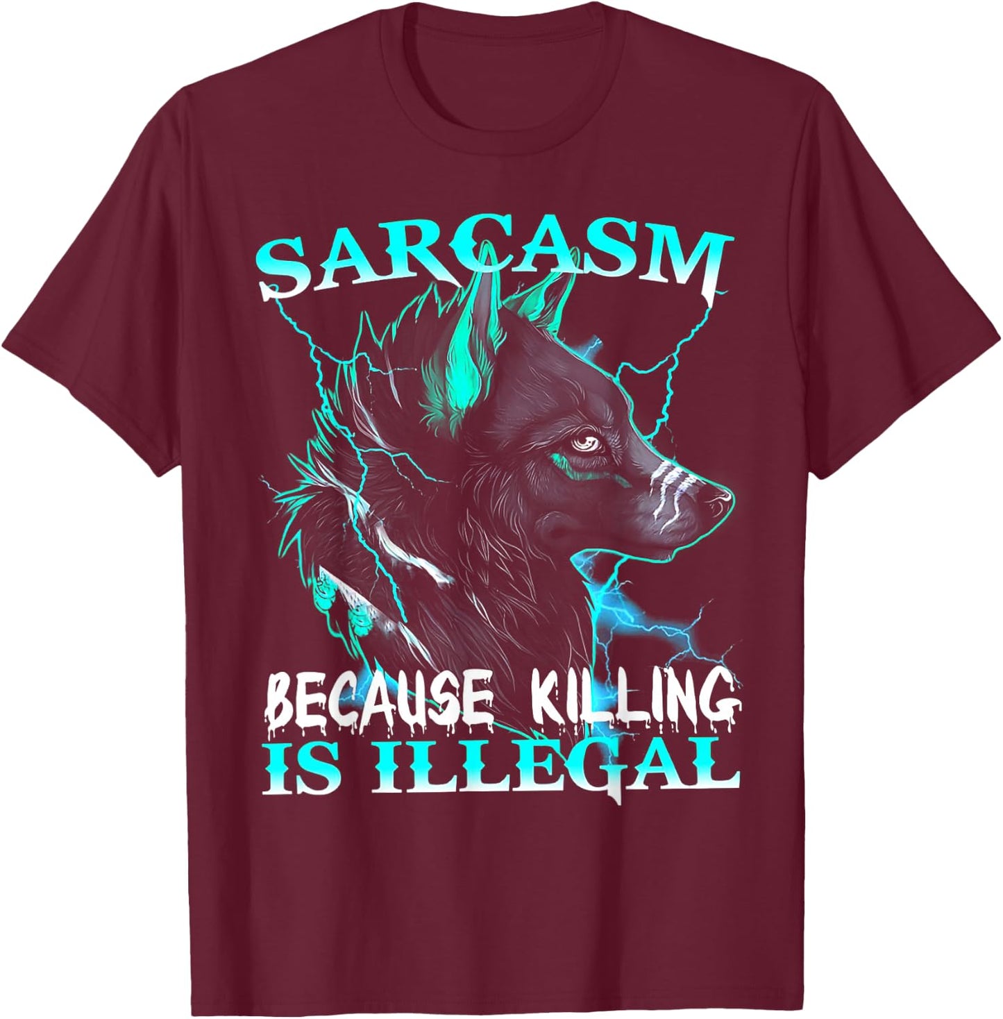 Wolf - Sarcasm Because Killing Is Illegal T-Shirt - T-Shirt | Maroon