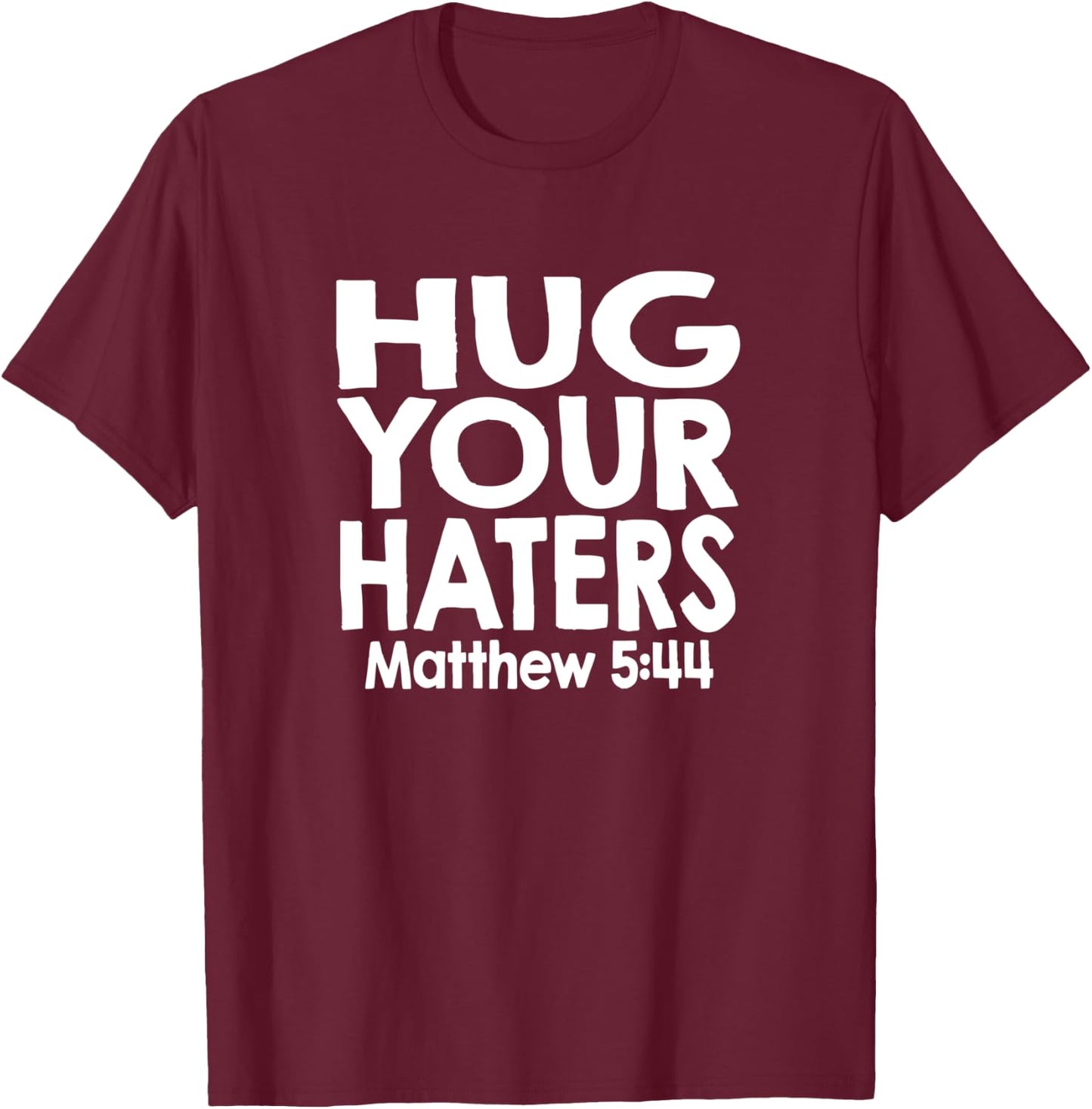 Jesus Psalm Scripture Matthew 5:44 Hug Your Haters T-Shirt - T-Shirt | Maroon
