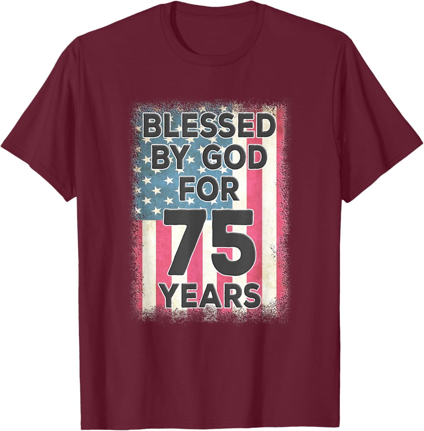 Blessed By God For 75 Years American USA Flag 75th Birthday T-Shirt - T-Shirt | Maroon