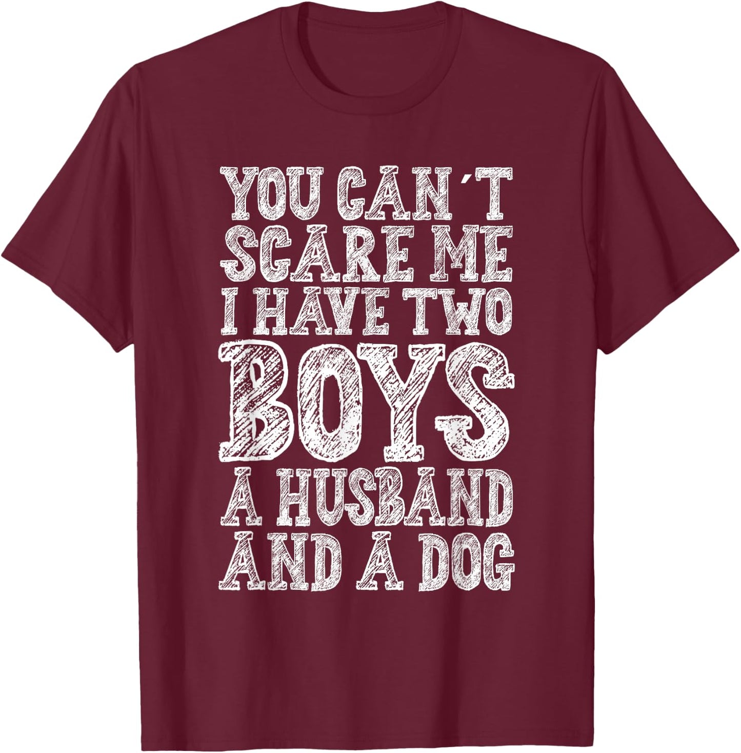 You Can't Scare Me I Have two Boys A Husband And A Dog T-Shirt - T-Shirt | Maroon