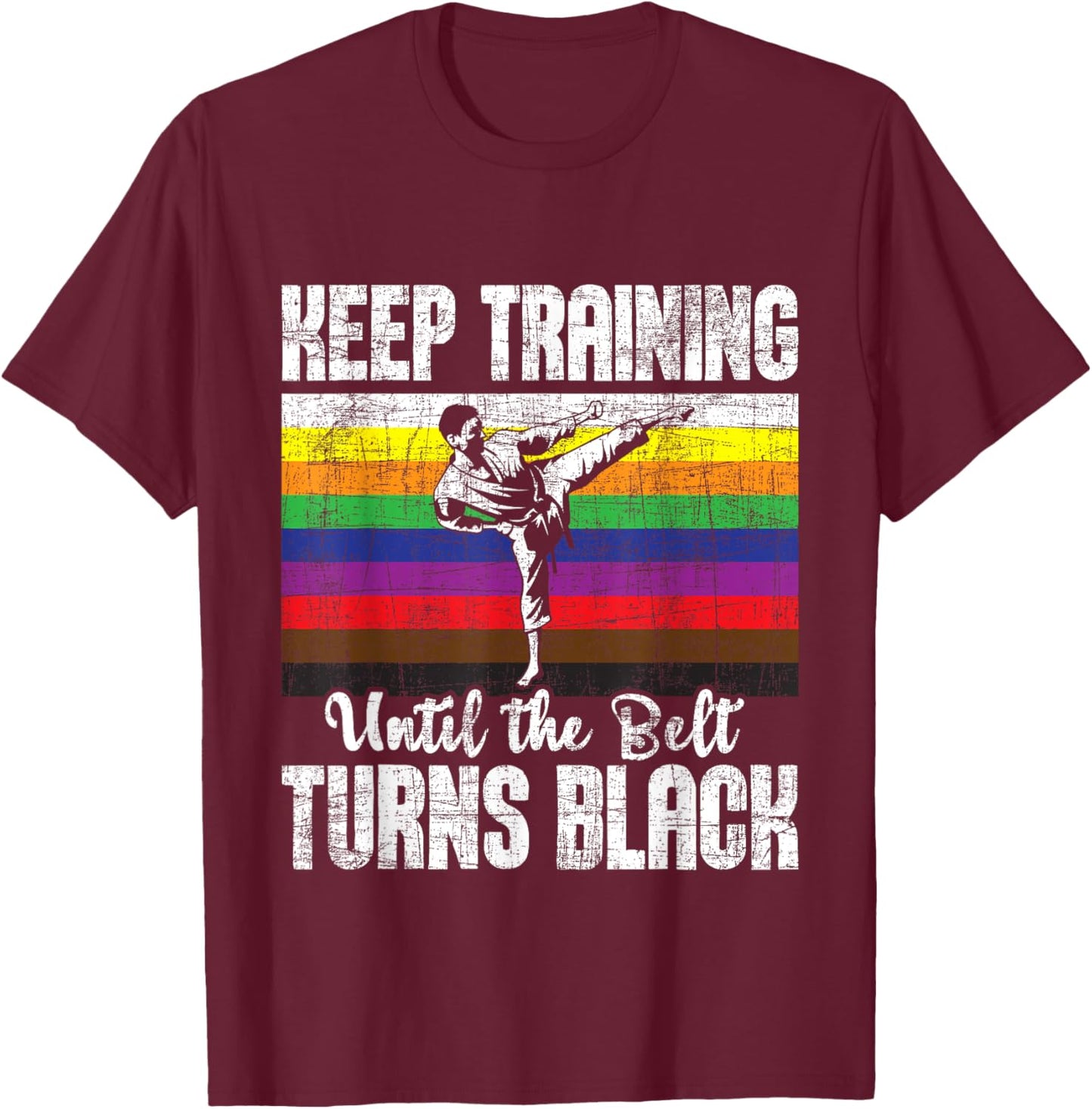 Keep Training Until The Belt Turns Black - Karate Taekwondo T-Shirt - T-Shirt | Maroon