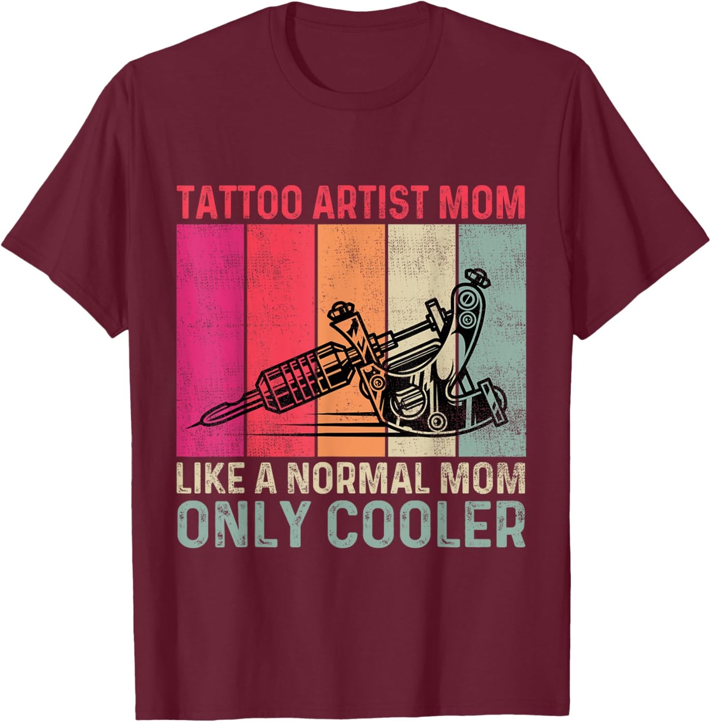 Tattoo Artist Mom Like A Normal Mom Only Cooler Mother's Day T-Shirt - T-Shirt | Maroon