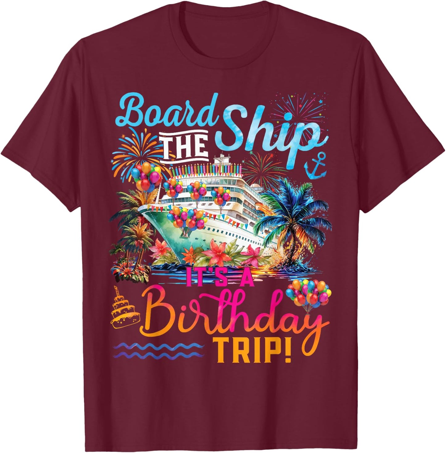Board The Ship It's A Birthday Trip Cruise Birthday Vacation T-Shirt - T-Shirt | Maroon