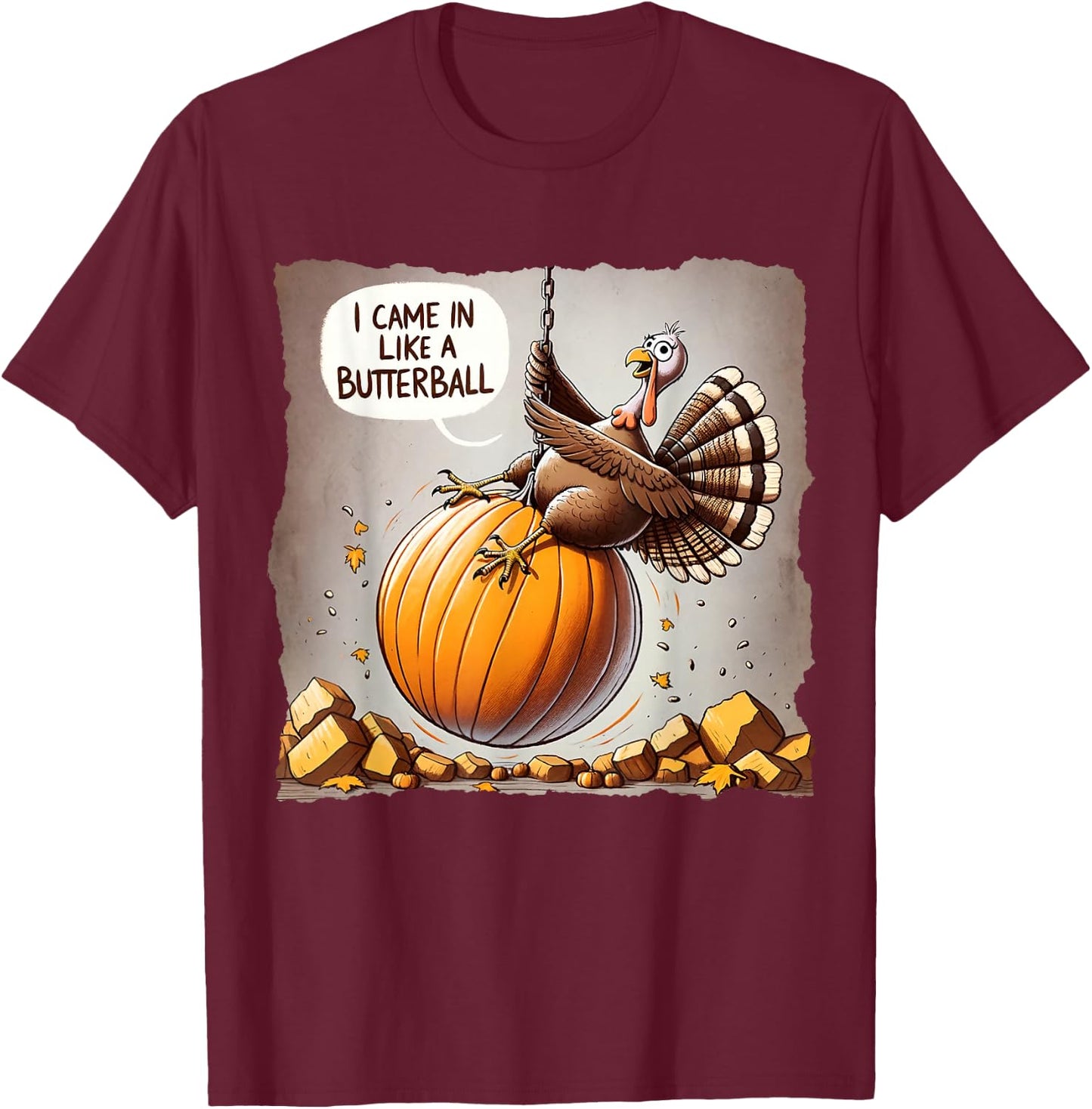 Thanksgiving I Came In Like A Butterball Funny T-Shirt - T-Shirt | Maroon