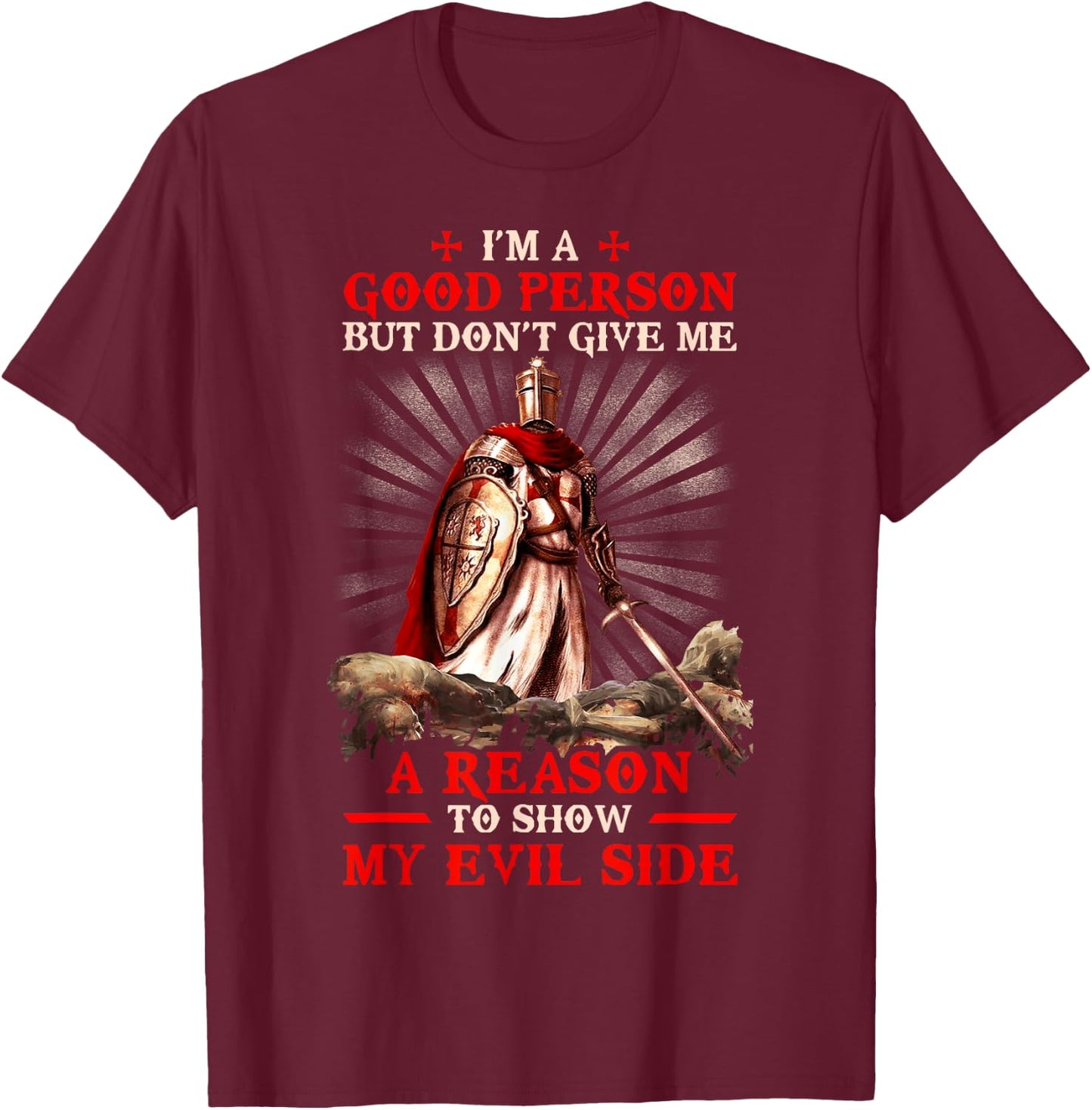 Knight Templar I'M A Good Person But Don'T Give Me A Reason T-Shirt - T-Shirt | Maroon