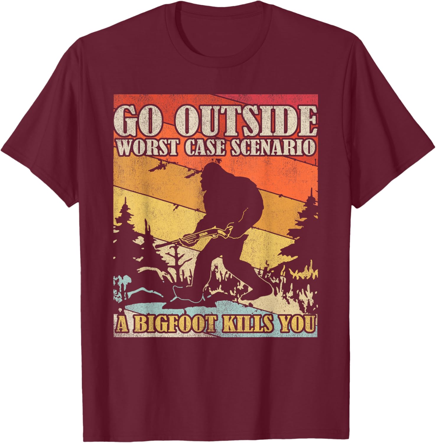 Go Outside Worst Case Scenario A Bigfoot Kills You T-Shirt - T-Shirt | Maroon