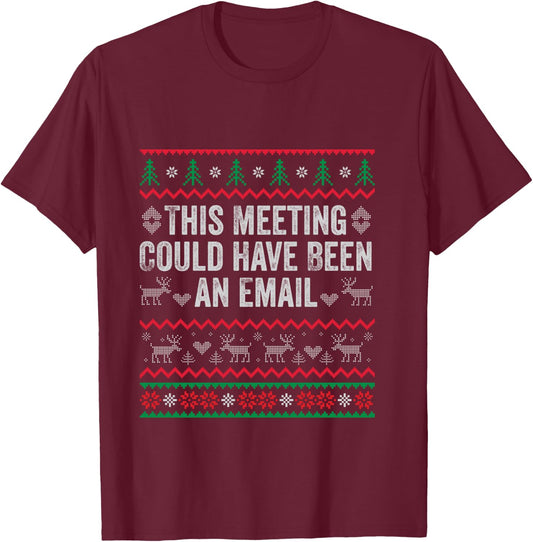 This Meeting Could Have Been an Email Ugly Sweater Shirt T-Shirt - T-Shirt | Maroon
