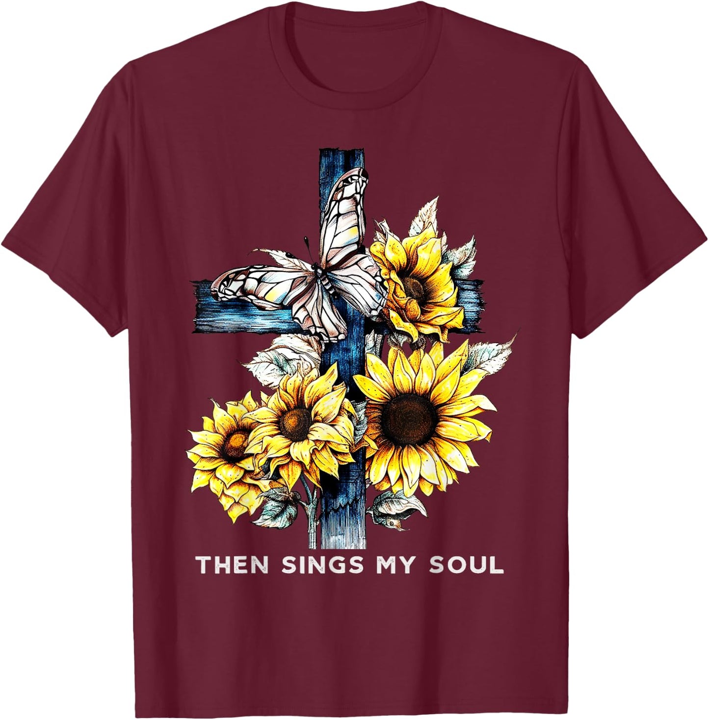 Then sings my soul Sunflower Shirts Faith-Based T-Shirt - T-Shirt | Maroon