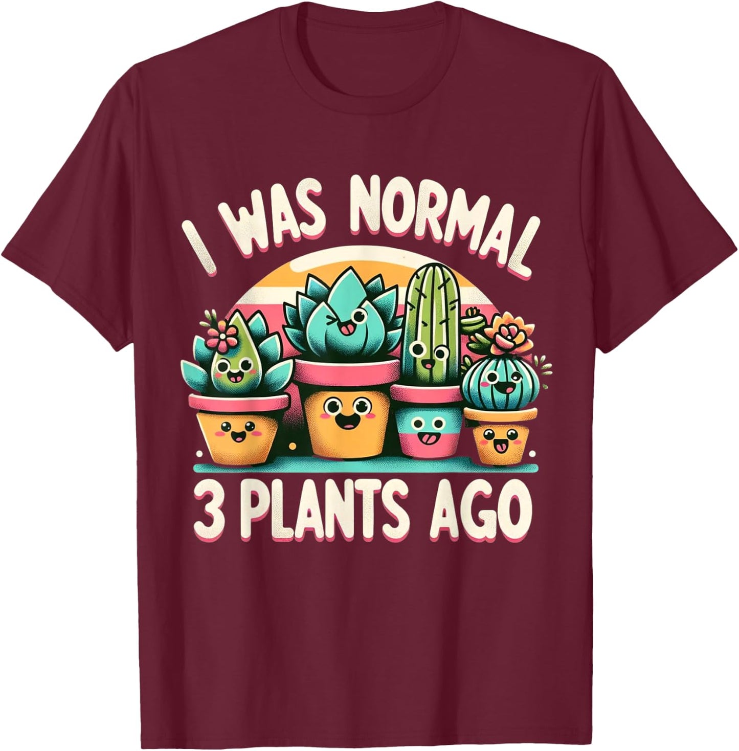 I Was Normal 3 Plants Ago Cute Succulents Funny Gardening T-Shirt - T-Shirt | Maroon