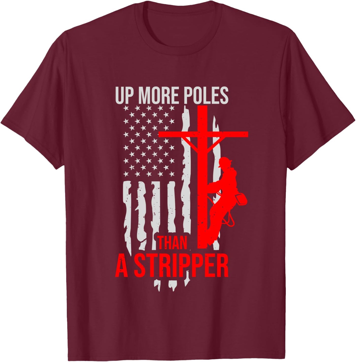 Up More Poles Than A Stripper Funny Power Lineman T-Shirt - T-Shirt | Maroon